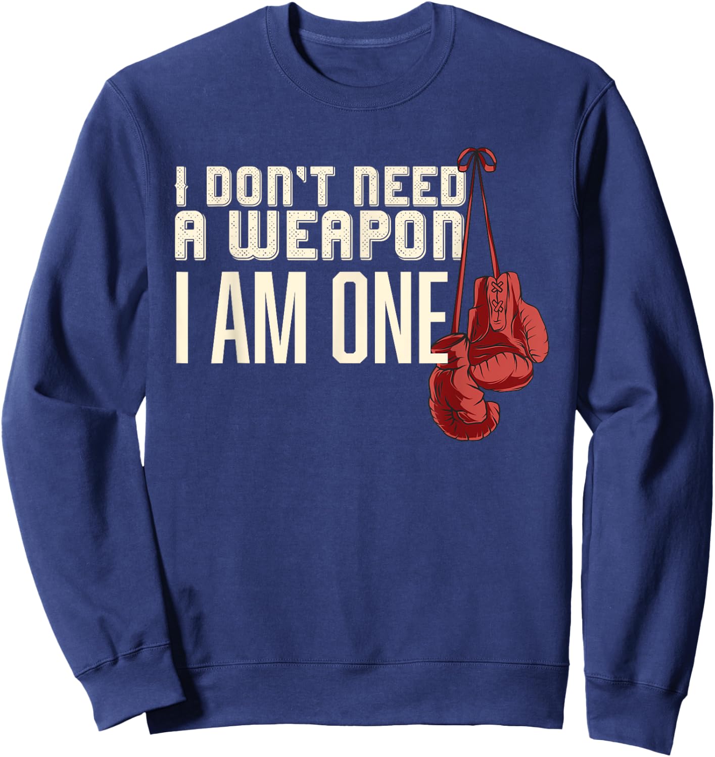 I Don't Need A Weapon Boxing Gloves Boxer gift men Sweatshirt - Sweatshirt | Navy