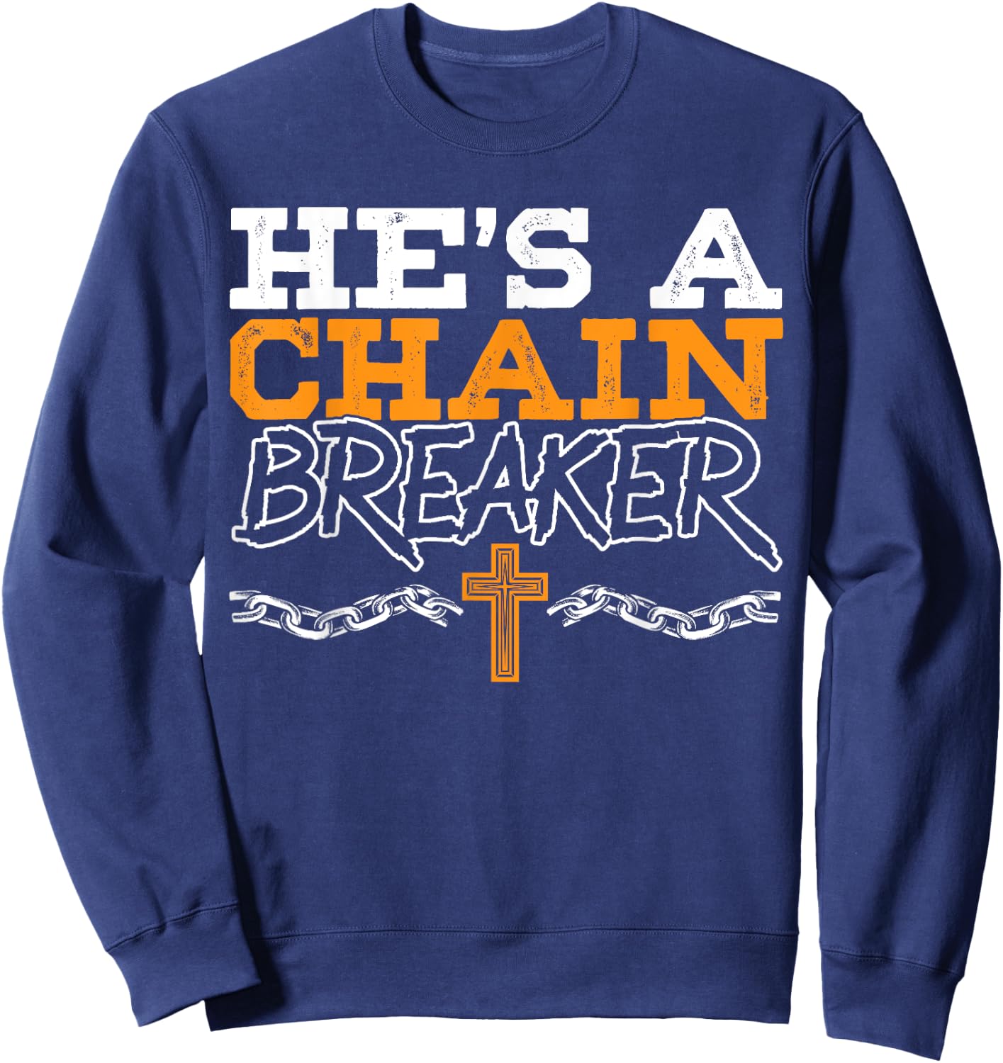 He's A Chain Breaker Christian Religious Servant Of God Sweatshirt - Sweatshirt | Navy
