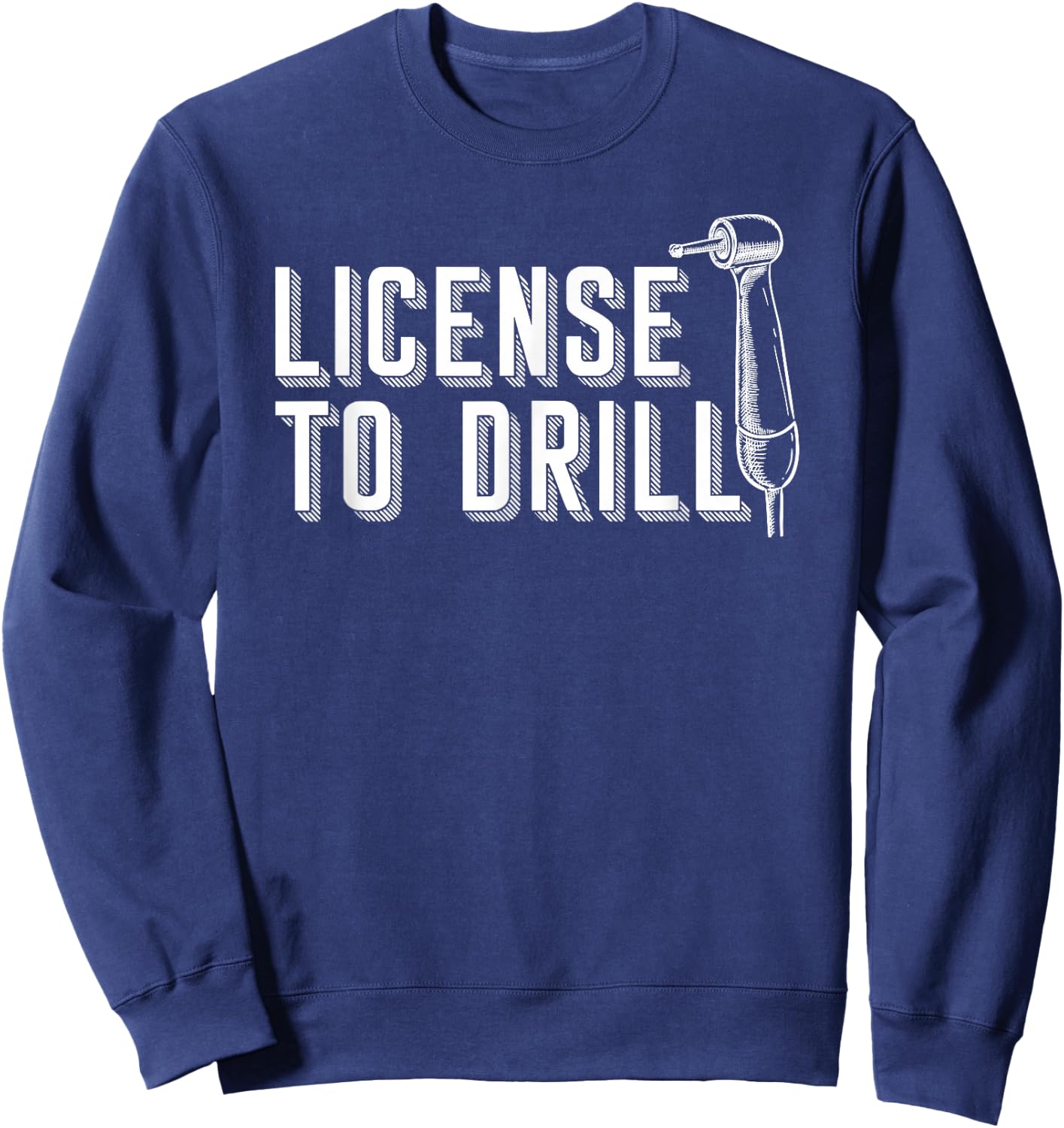 Dental Assistant Student Dentist License To Drill Sweatshirt - Sweatshirt | Navy