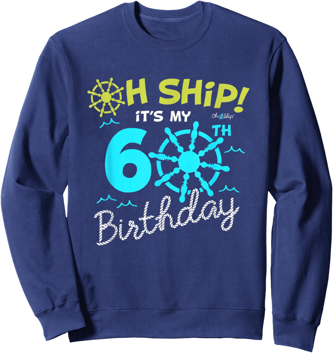 Oh Ship it's my 60th Birthday - I'm 60 Birthday Cruise Sweatshirt - Sweatshirt | Navy