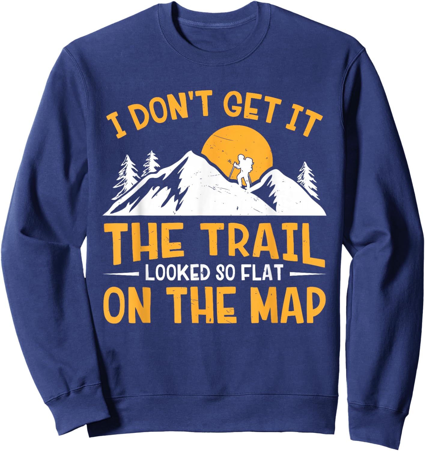 Hike I Don't Get It The Trail Looked So Flat On The Map Sweatshirt - Sweatshirt | Navy