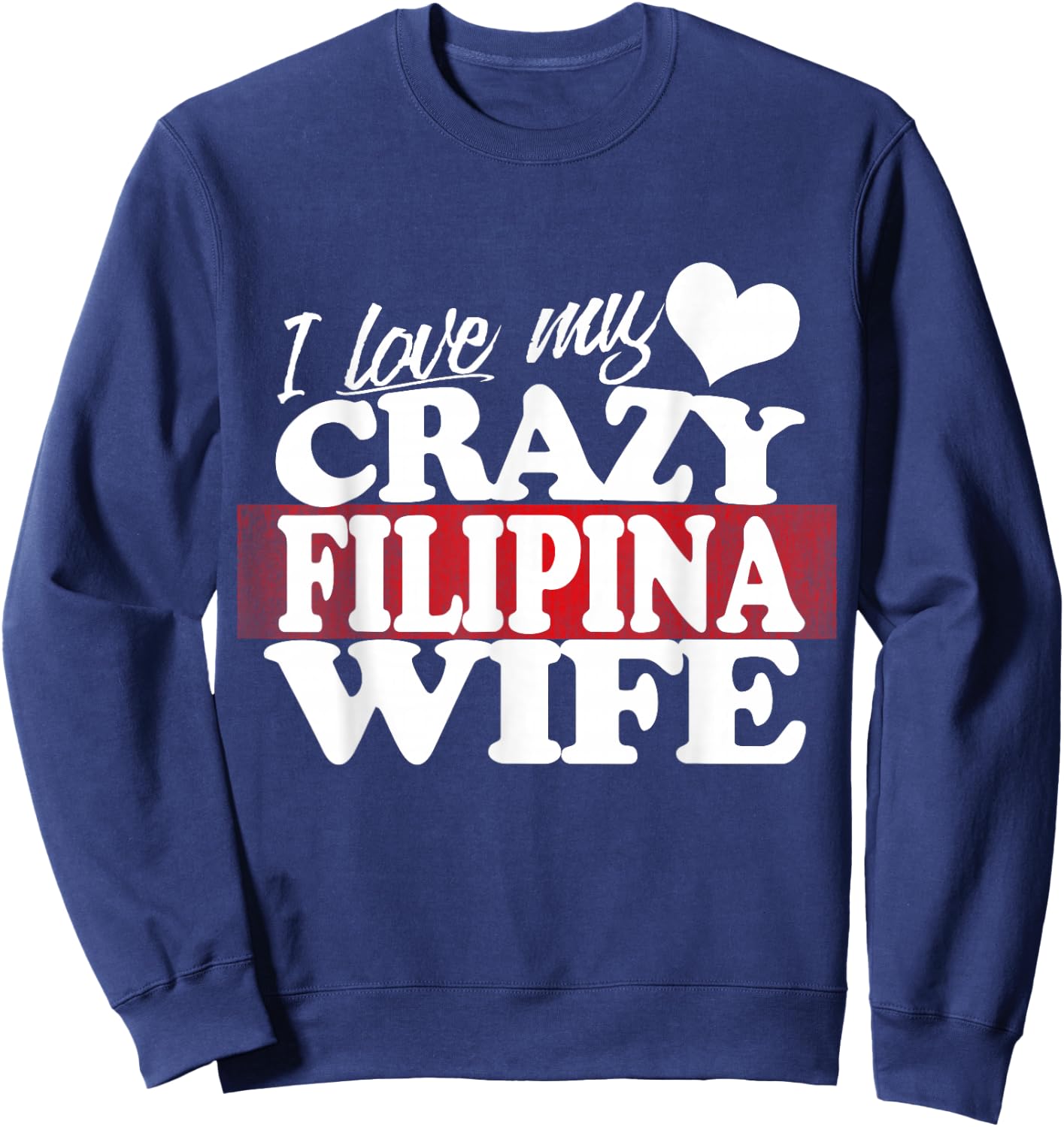 I Love my Crazy Filipina Wife Funny but Loving Sweatshirt - Sweatshirt | Navy