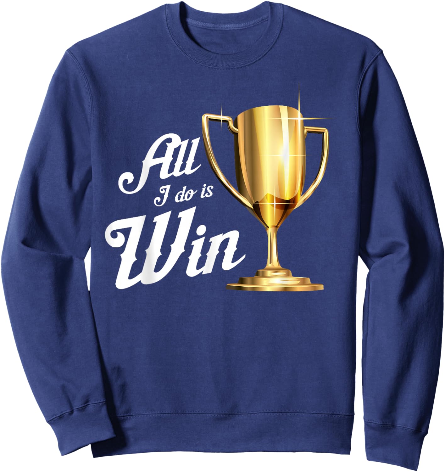 All I Do Is Win | Winning Sports Fans Winner Gift Sweatshirt - Sweatshirt | Navy