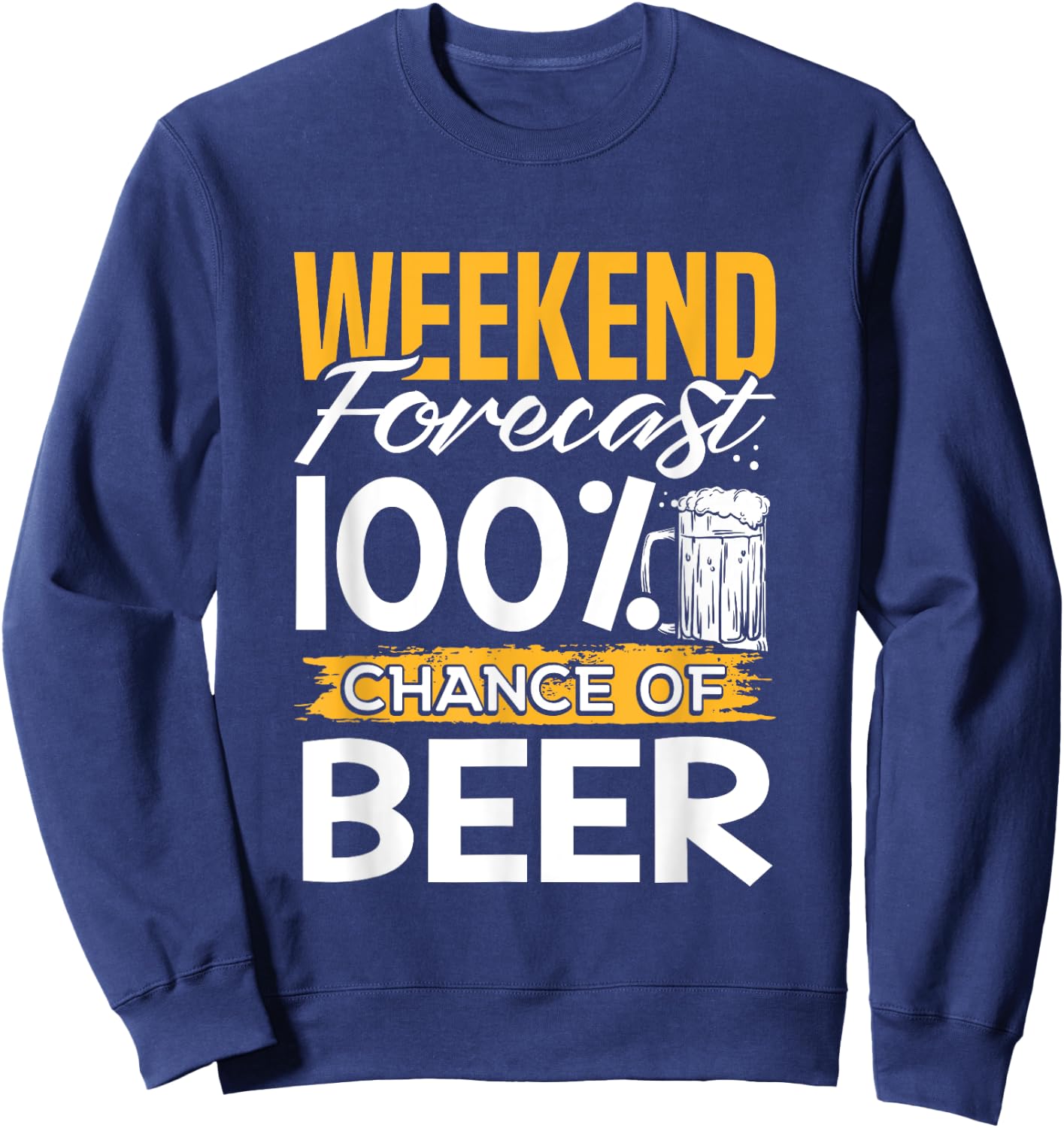 Weekend Forecast 100 Percent Chance Of Beer Lover Gag Gift Sweatshirt - Sweatshirt | Navy