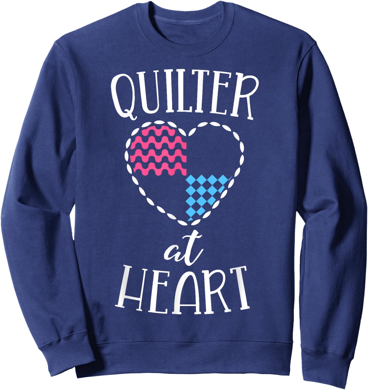 Quilting Shirt Quilter At Heart Quilt Love Sewing Sweatshirt - Sweatshirt | Navy