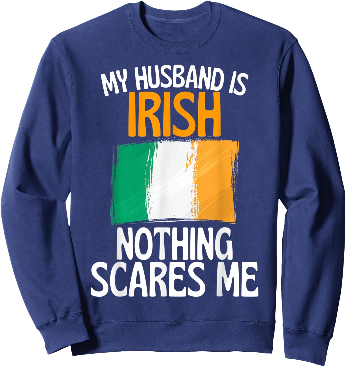 My Husband Is Irish Nothing Scares Me Funny Husband Sweatshirt - Sweatshirt | Navy