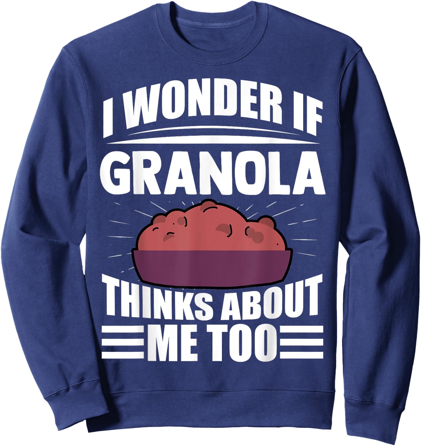 I Wonder If Granola Thinks About Me Too Funny Food Sayings Sweatshirt - Sweatshirt | Navy