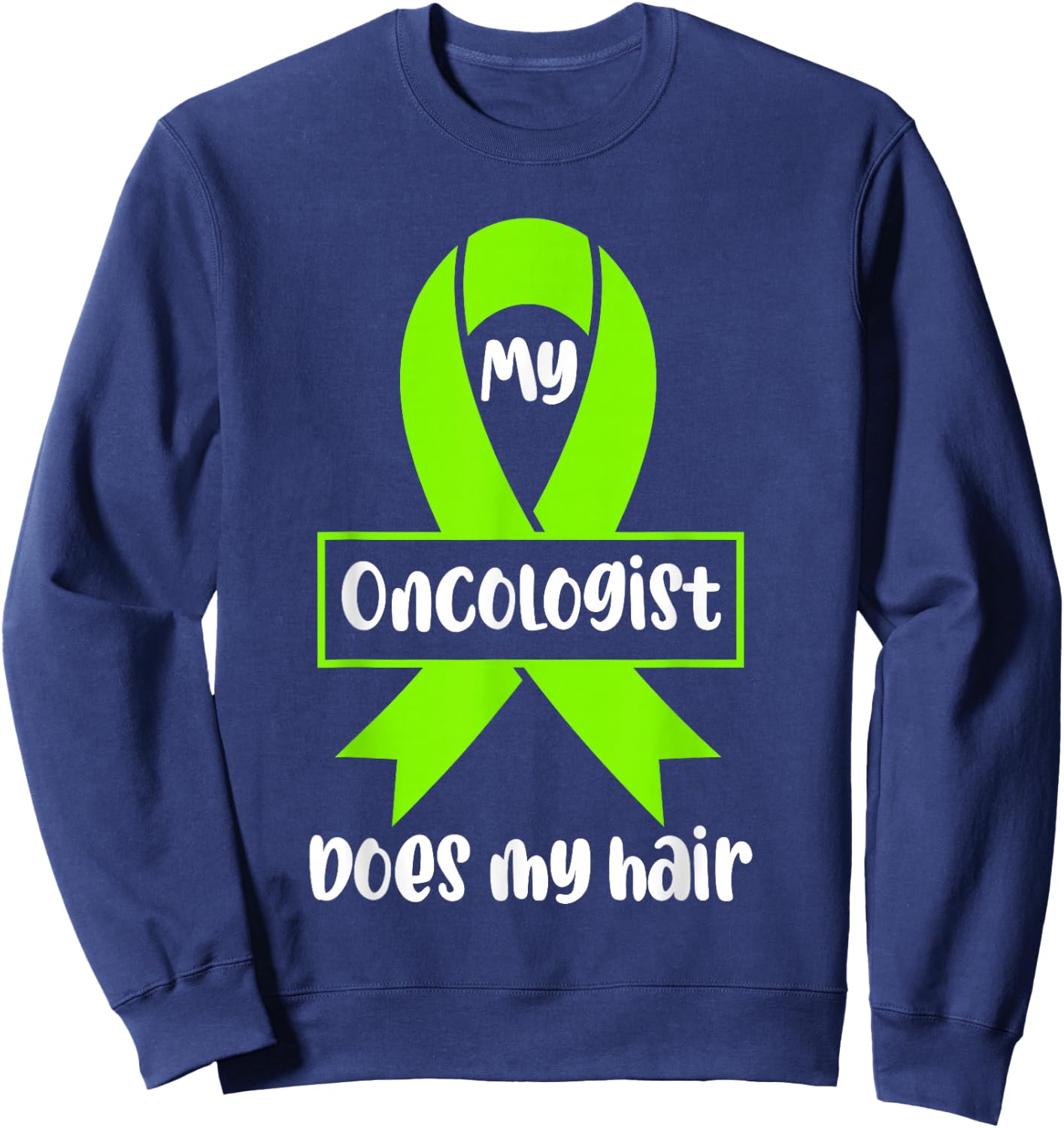 Non Hodgkins Lymphoma Awareness My Oncologist Does My Hair Sweatshirt - Sweatshirt | Navy