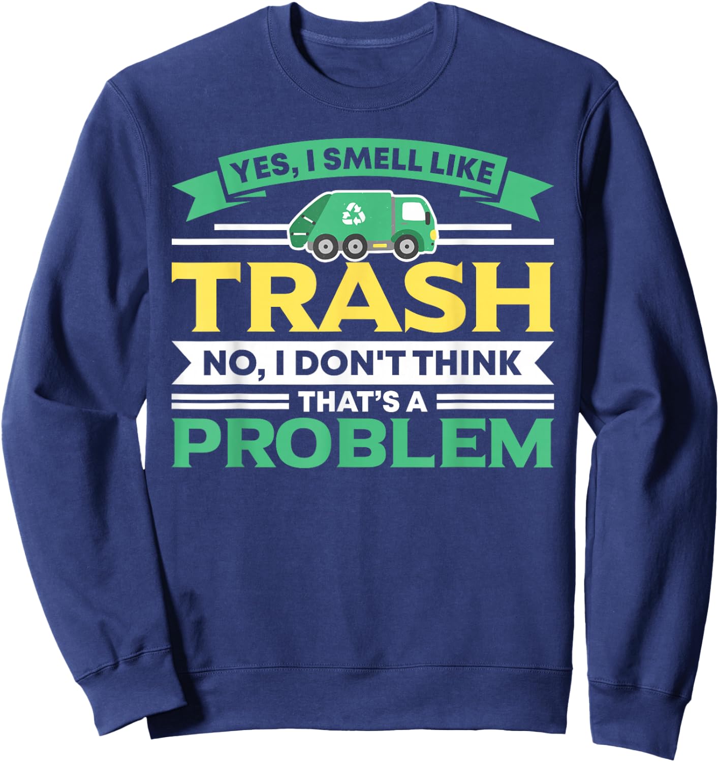 I Smell Like Trash No Problem Waste Management Garbage Truck Sweatshirt - Sweatshirt | Navy