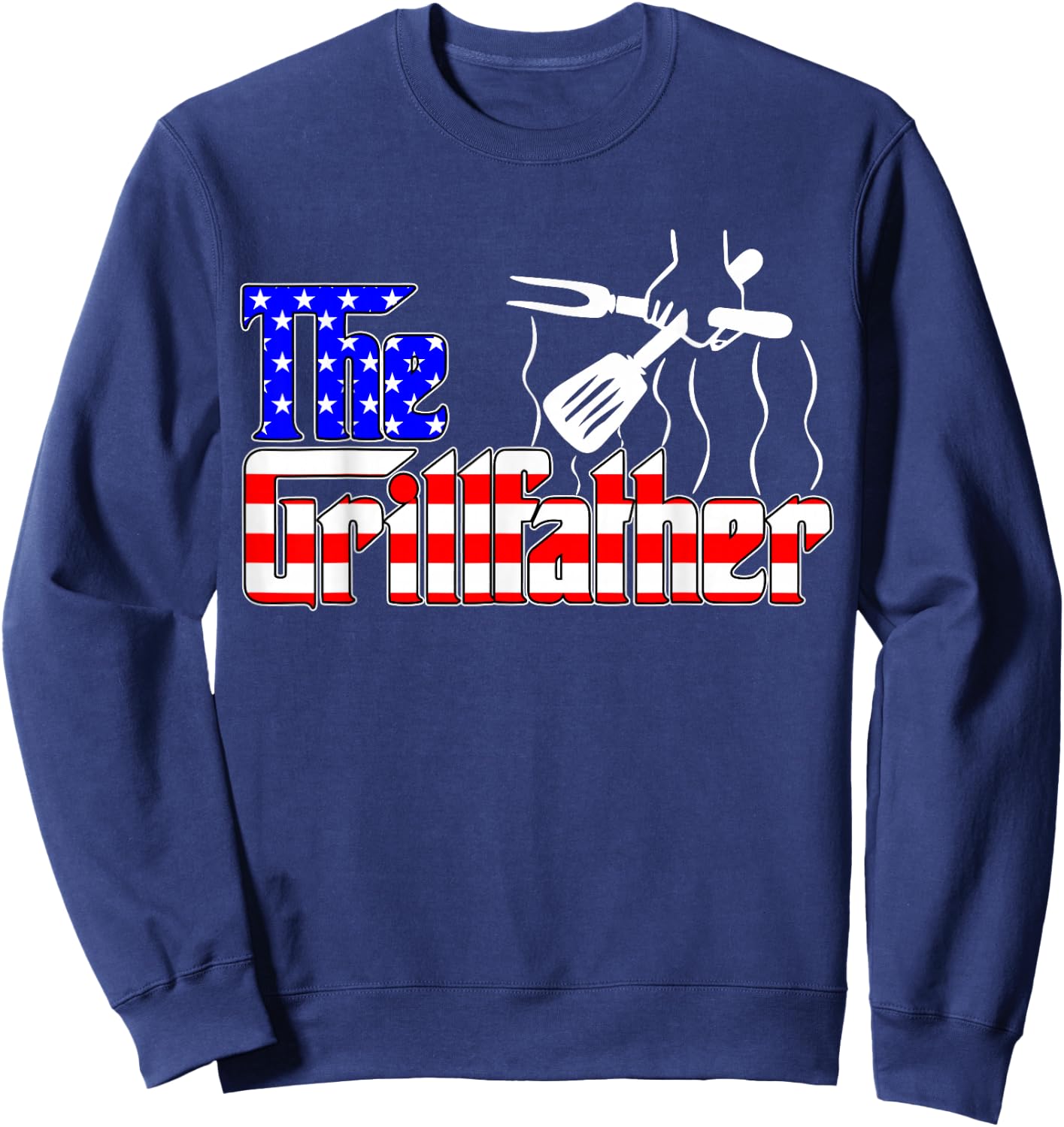 The Grill-Father 4th of July Funny Grilling BBQ American Dad Sweatshirt - Sweatshirt | Navy