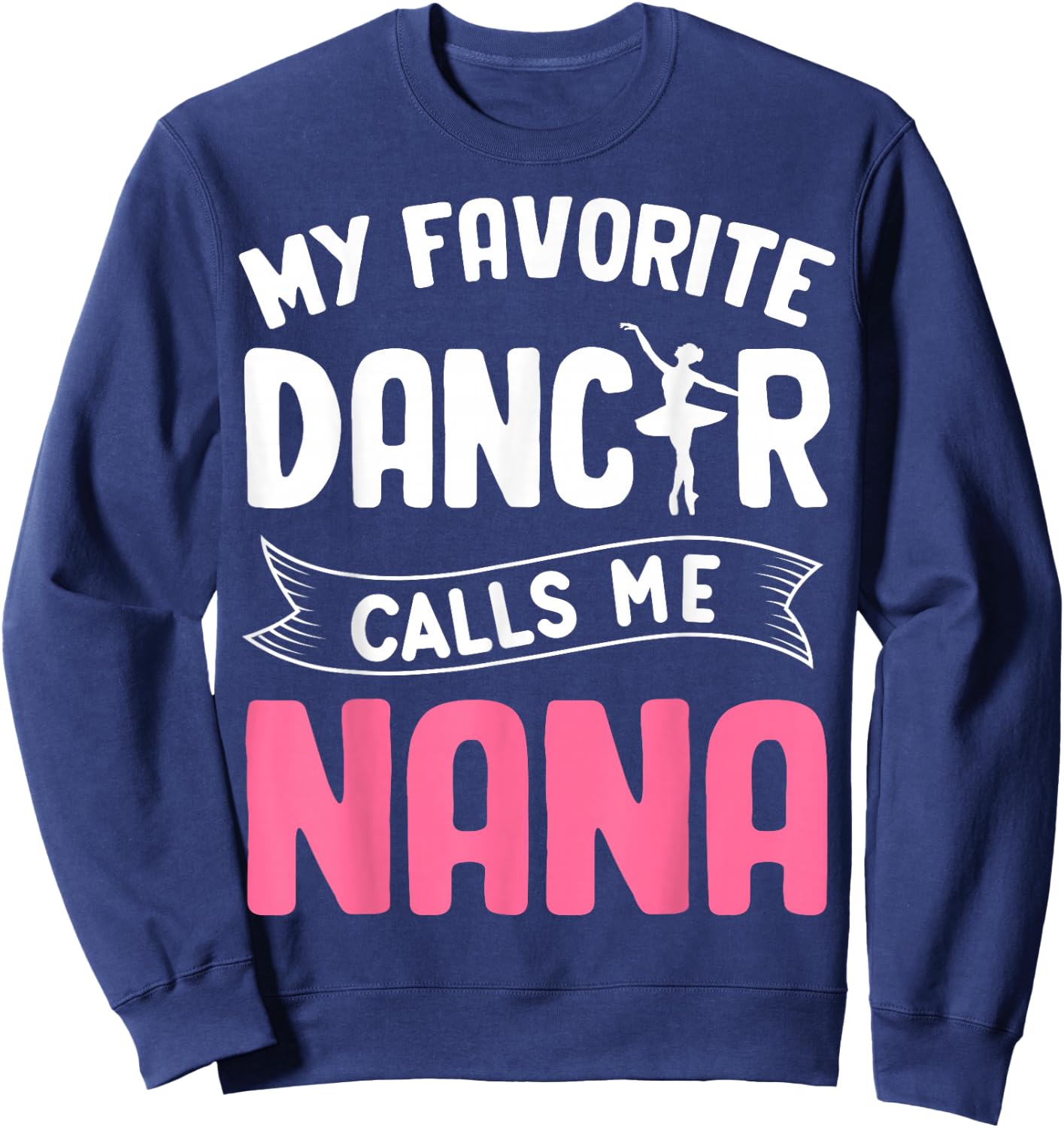 My Favorite Dancer Calls Me Nana Ballet Mother’s Day Ideas Sweatshirt - Sweatshirt | Navy
