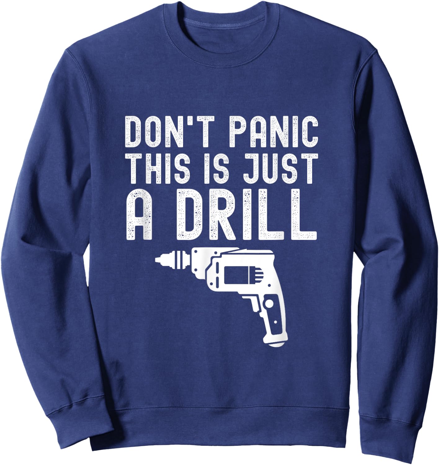 Don't Panic This is Just a Drill Vintage Funny Tool DIY Sweatshirt - Sweatshirt | Navy