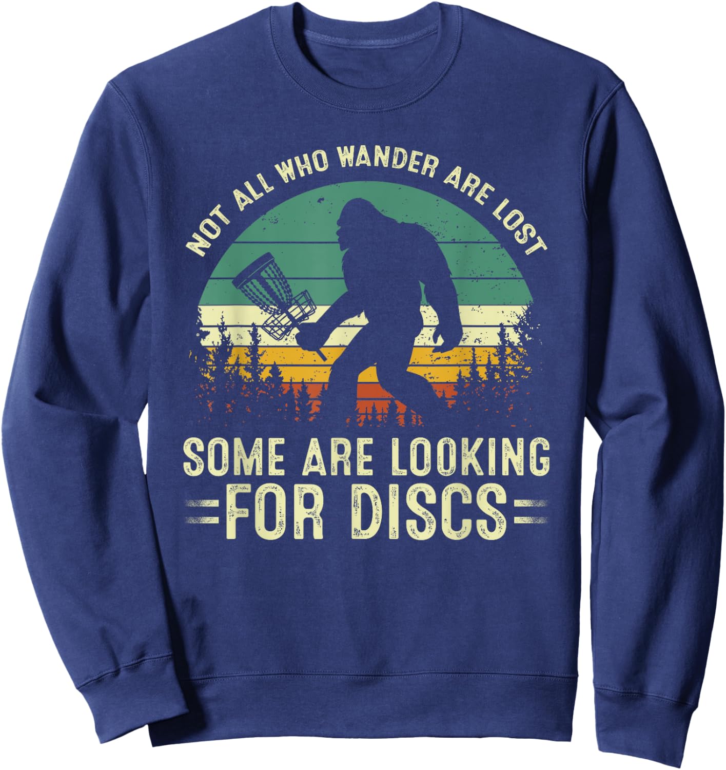 Not All Who Wander Are Lost Some Looking For Discs Bigfoot Sweatshirt - Sweatshirt | Navy