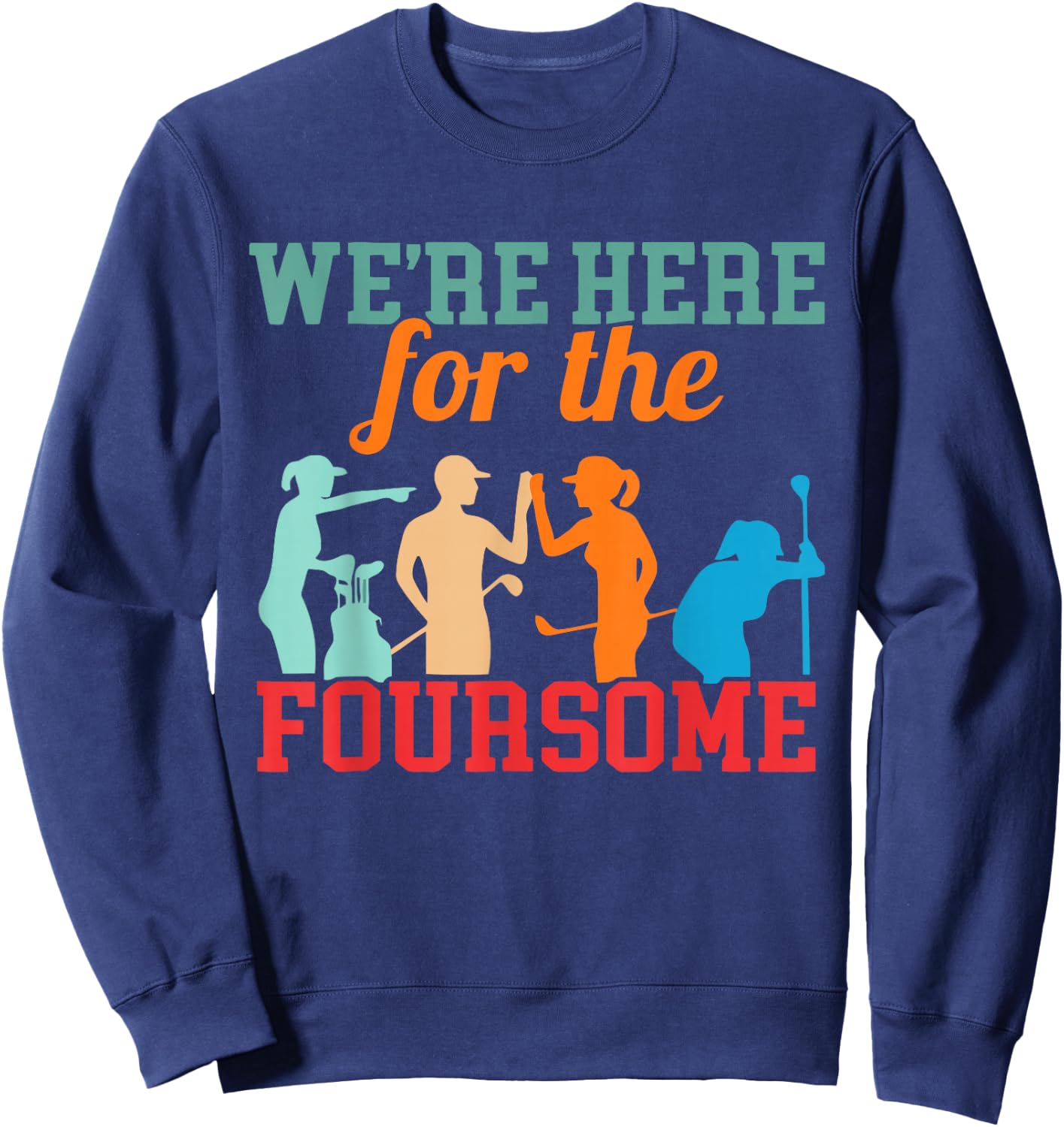 We're Here For The Foursome Funny Sarcasm Golf Lover Golfer Sweatshirt - Sweatshirt | Navy