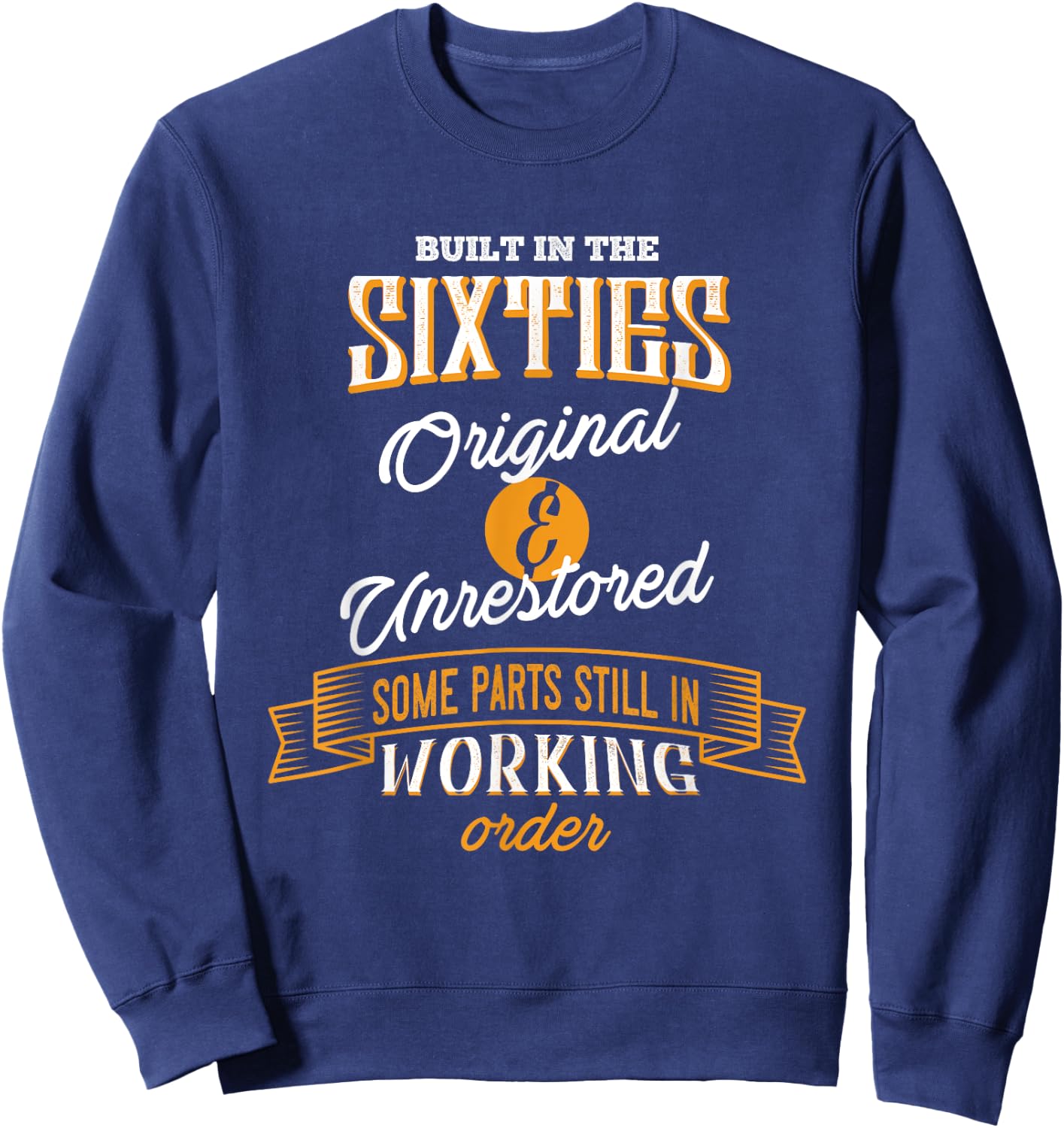 Built In The Sixties Original And Unrestored Funny Birthday Sweatshirt - Sweatshirt | Navy