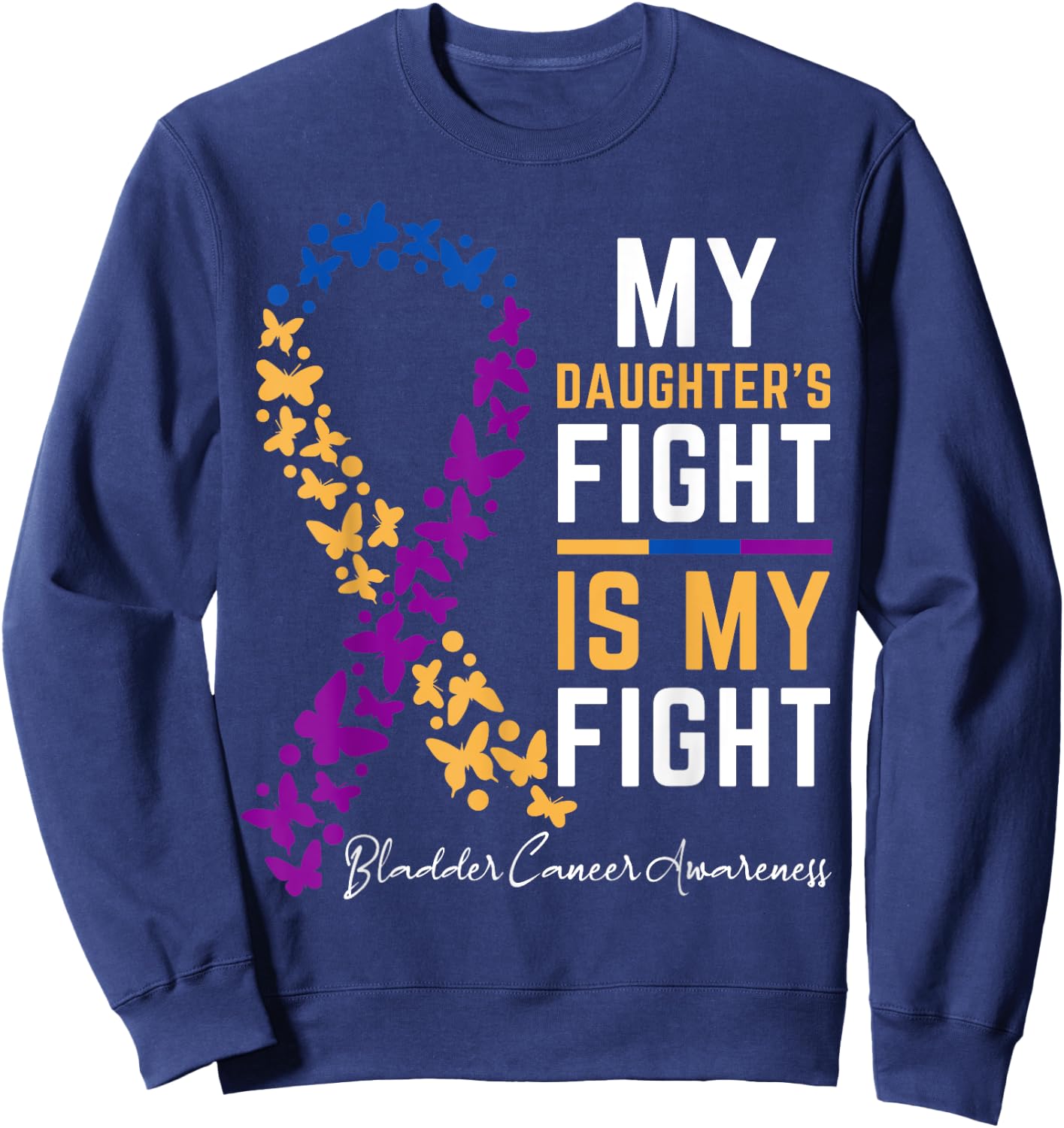 My Daughter's Fight is My Fight for Bladder cancer awareness Sweatshirt - Sweatshirt | Navy