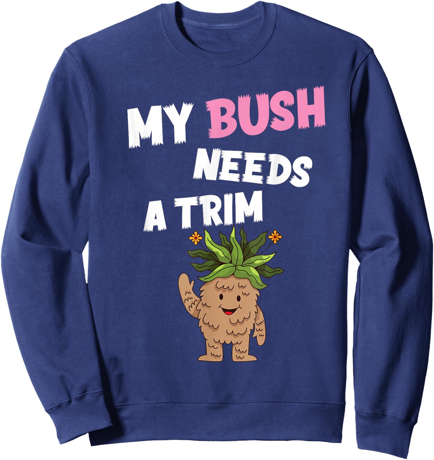 Funny Offensive Rude Novelty My Bush Needs A Trim Hairstyle Sweatshirt - Sweatshirt | Navy