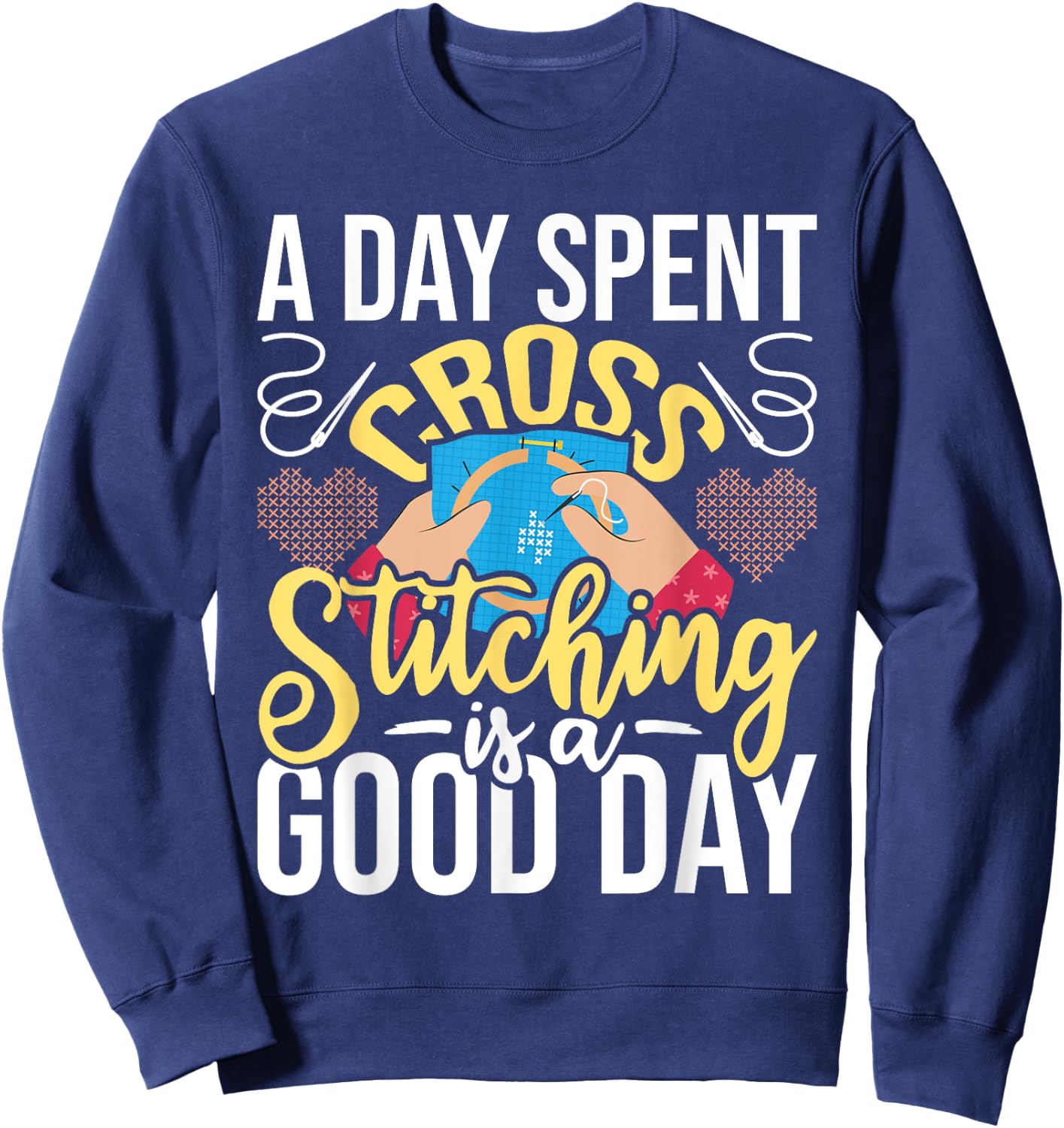A Day Spent Cross Stitching Is A Good Day - Cross Stitcher Sweatshirt - Sweatshirt | Navy