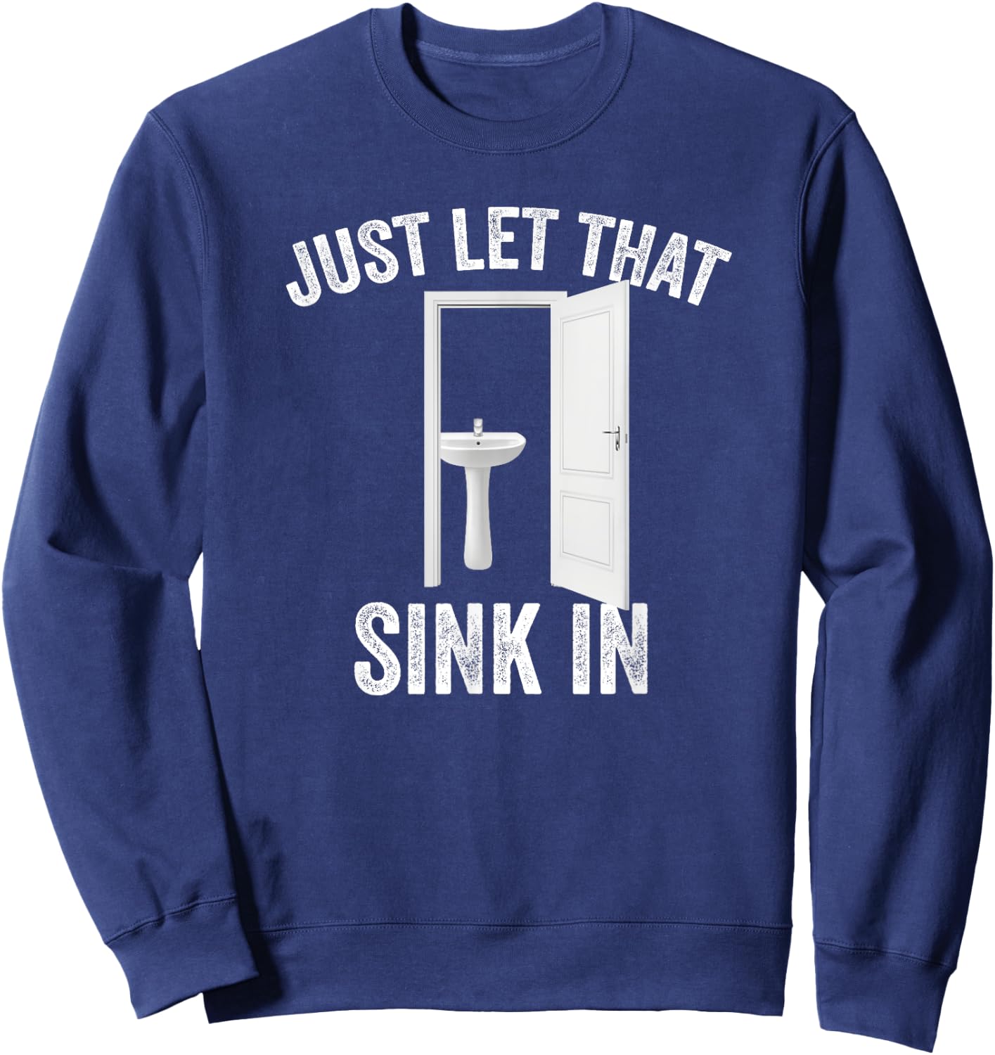 Just Let That Sink In Funny, Sarcastic Toilet Humor Meme Sweatshirt - Sweatshirt | Navy