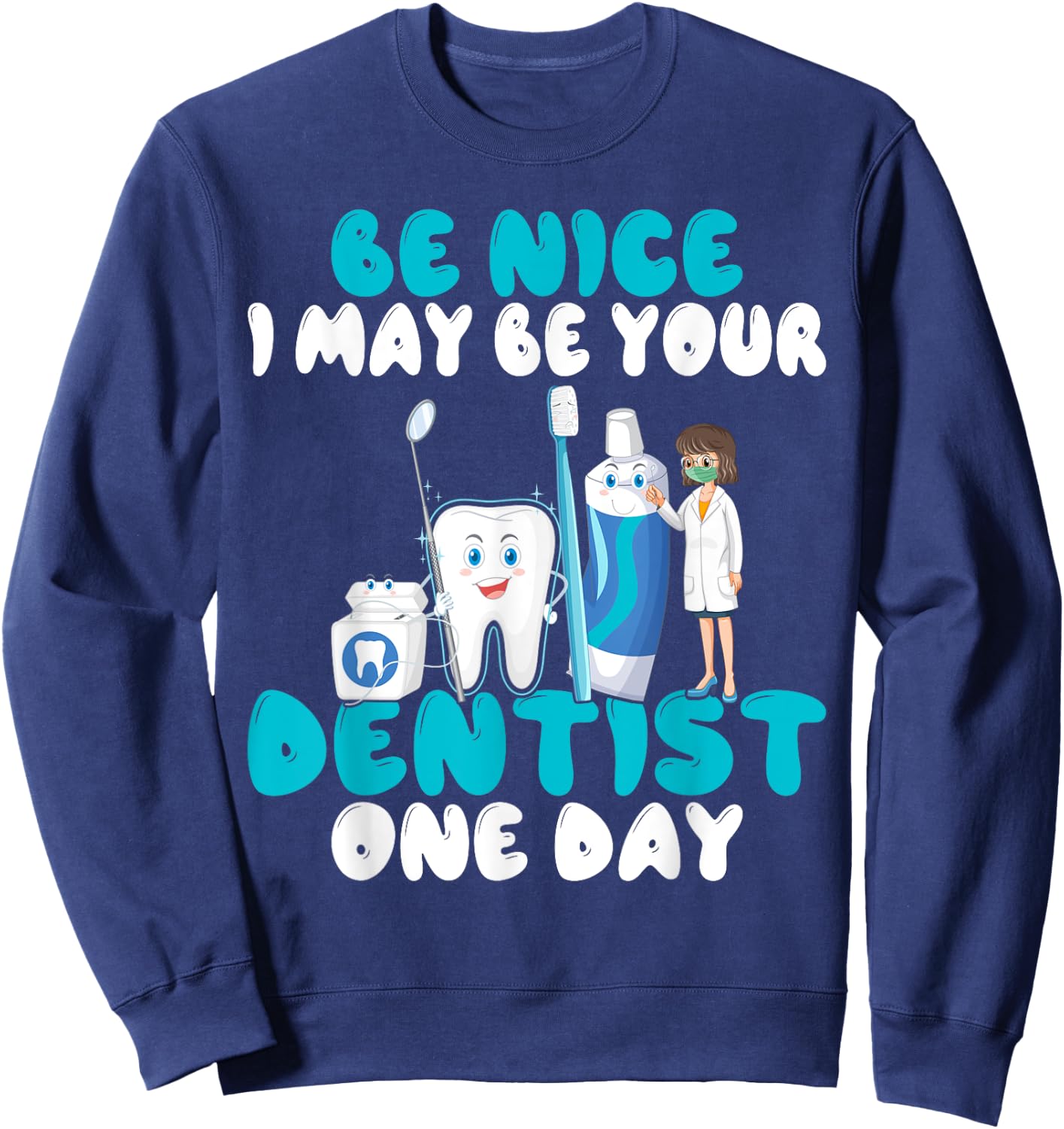 Be nice i may be your Dentist one Day Dentist Sweatshirt - Sweatshirt | Navy