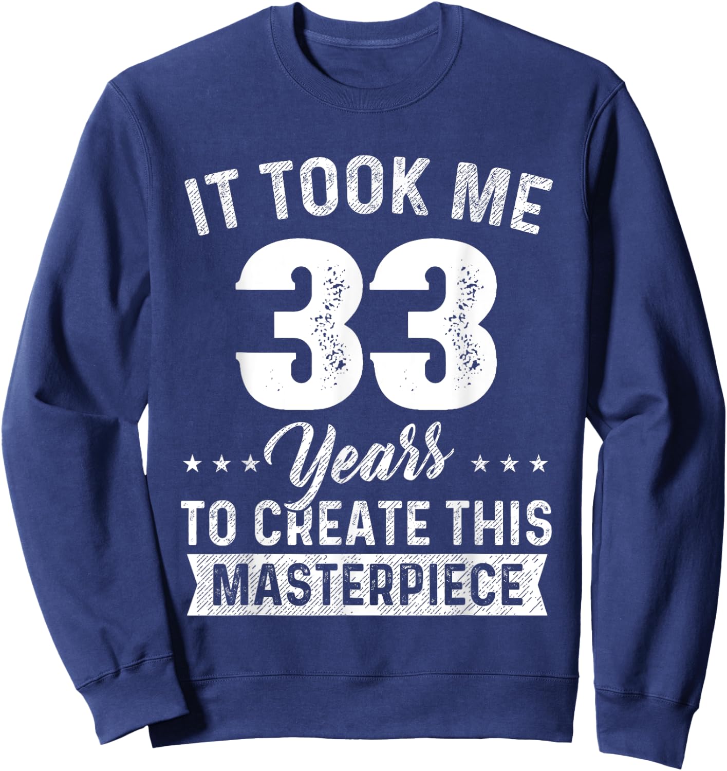 It Took Me 33 Years Masterpiece 33rd Birthday 33 Years Old Sweatshirt - Sweatshirt | Navy