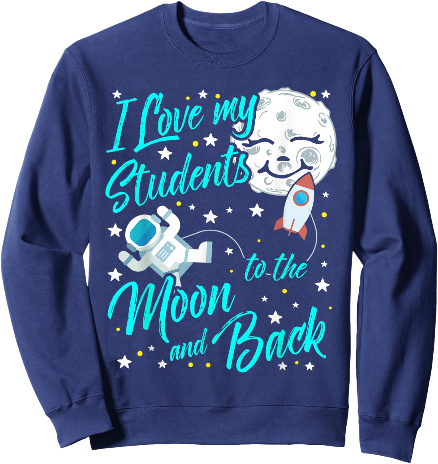 I Love My Students to the Moon and Back STEM Teacher Men Women Girls Kids Sweatshirt - Sweatshirt | Navy