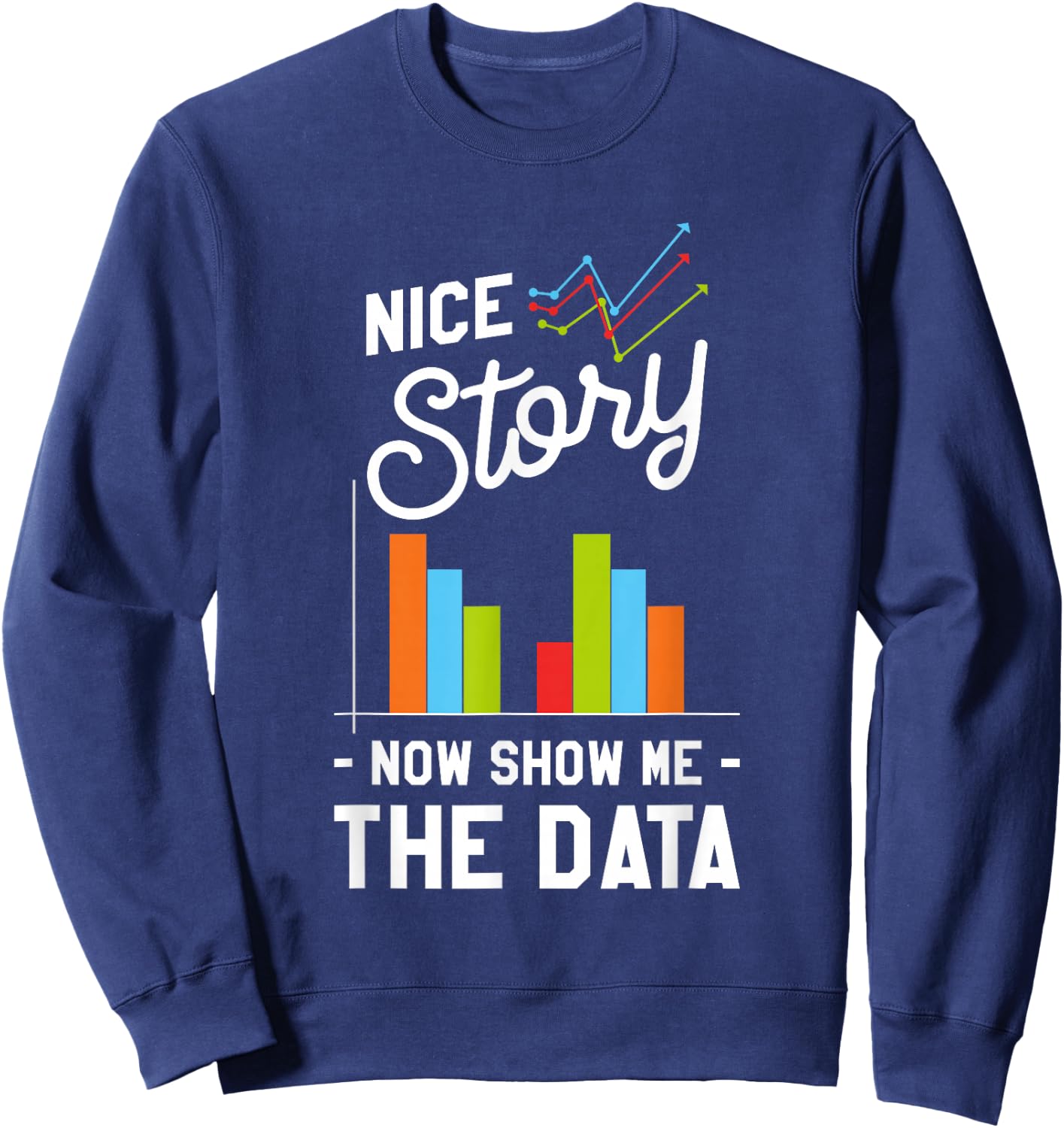 Nice Story Now Show Me The Data Sweatshirt - Sweatshirt | Navy