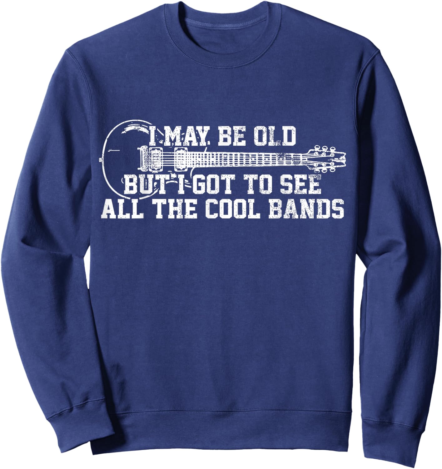 I May Be Old But I Got To See All The Cool Bands - Guitar Sweatshirt - Sweatshirt | Navy