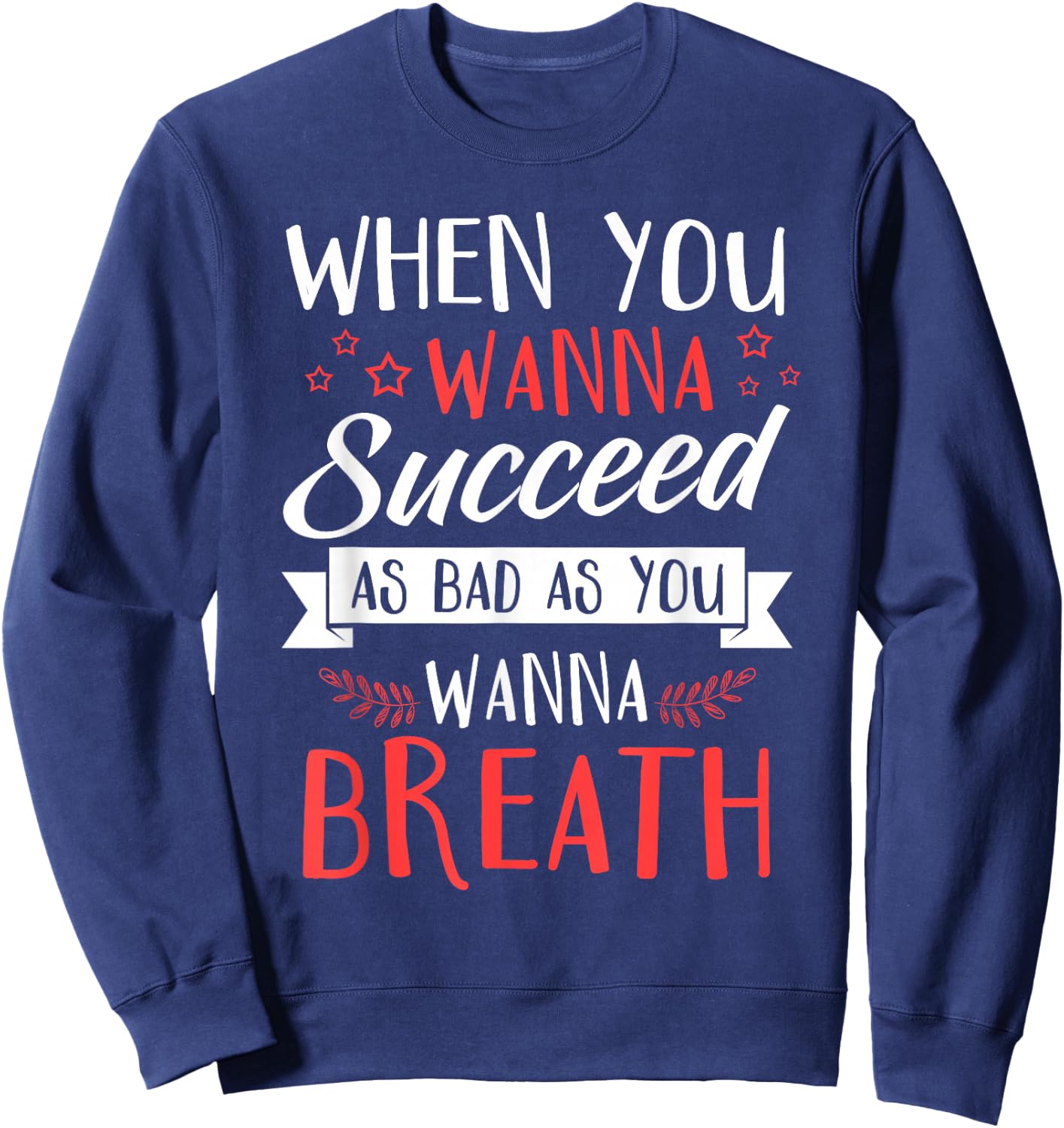 When You Wanna Succeed As Bad As You Wanna Breath - Gift Sweatshirt - Sweatshirt | Navy