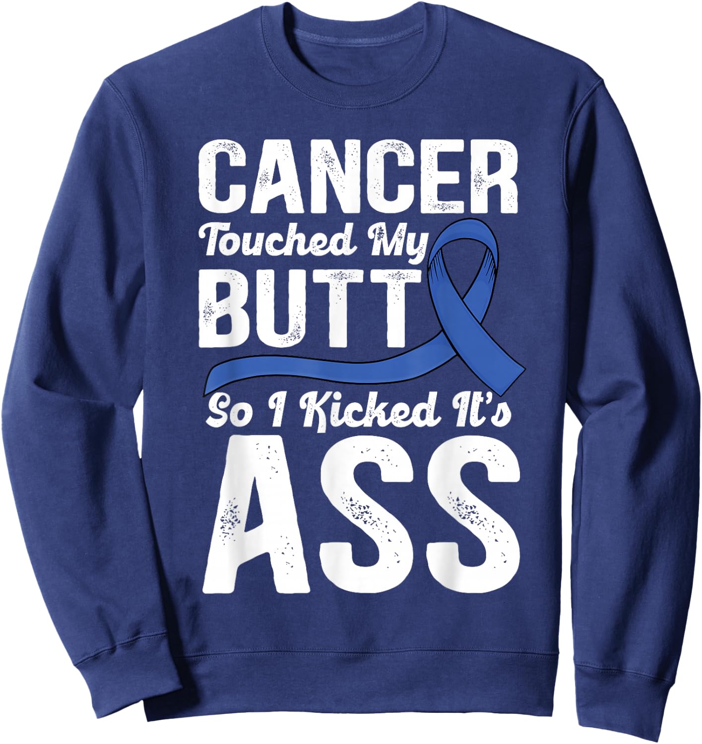 Cancer Touched My Butt so I Kicked it's Ass Colon Cancer Sweatshirt - Sweatshirt | Navy