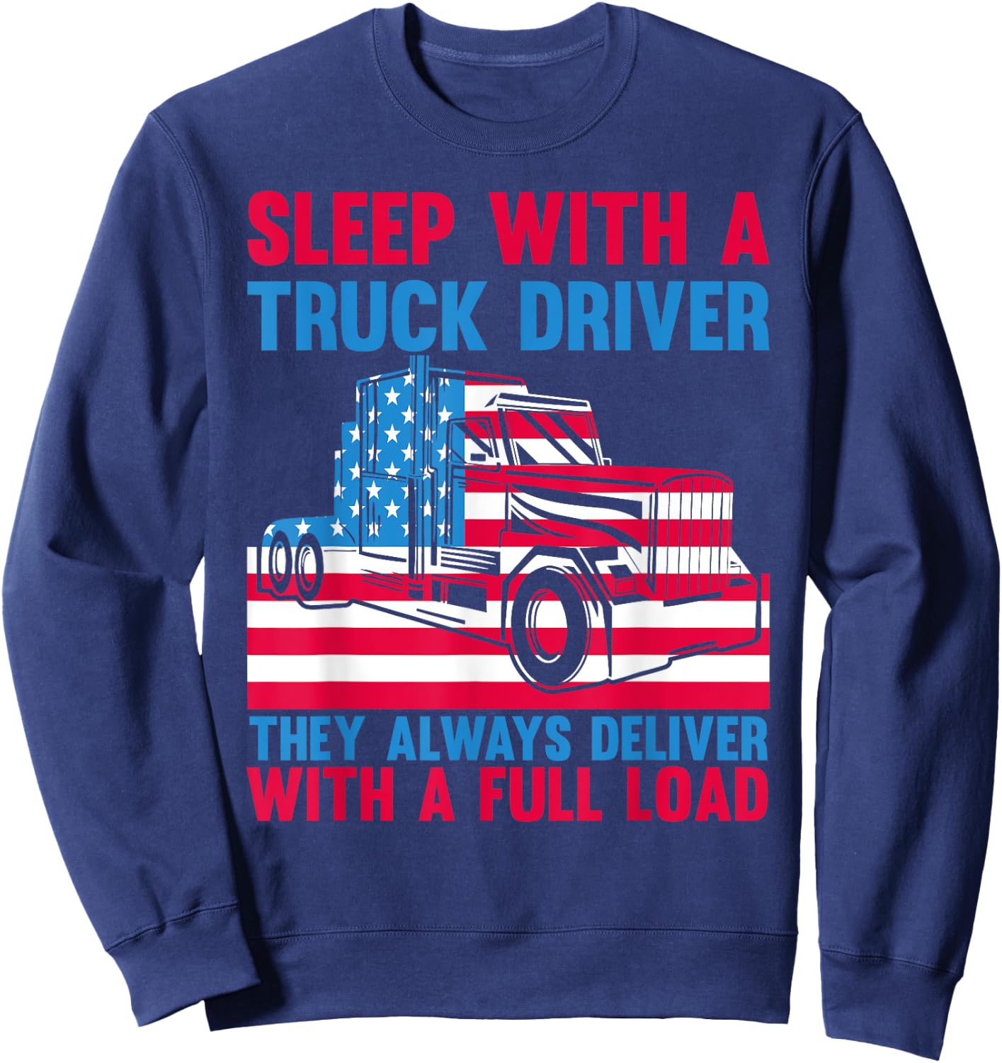 Sleep With A Truck Driver They Always Deliver Funny Trucker Sweatshirt - Sweatshirt | Navy
