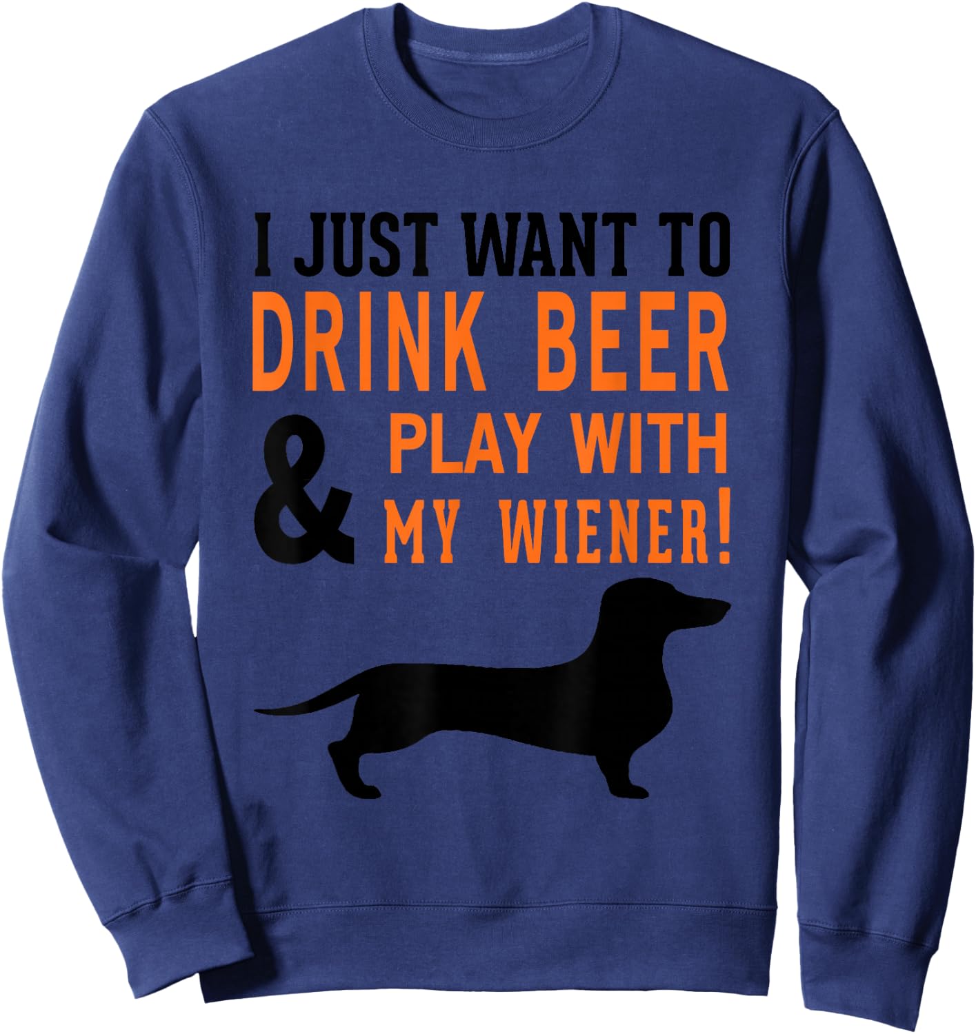 Funny Dachshund Shirt Drink Beer & Play With My Wiener Sweatshirt - Sweatshirt | Navy