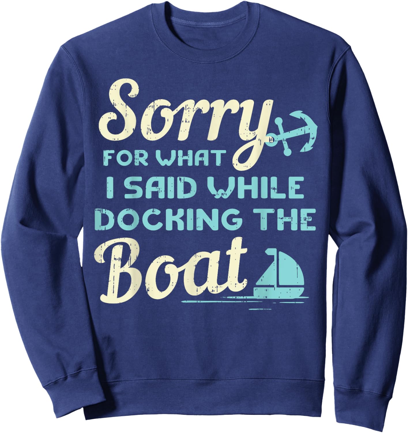 Sorry For What I Said While Docking The Boat Boater Gift Sweatshirt - Sweatshirt | Navy