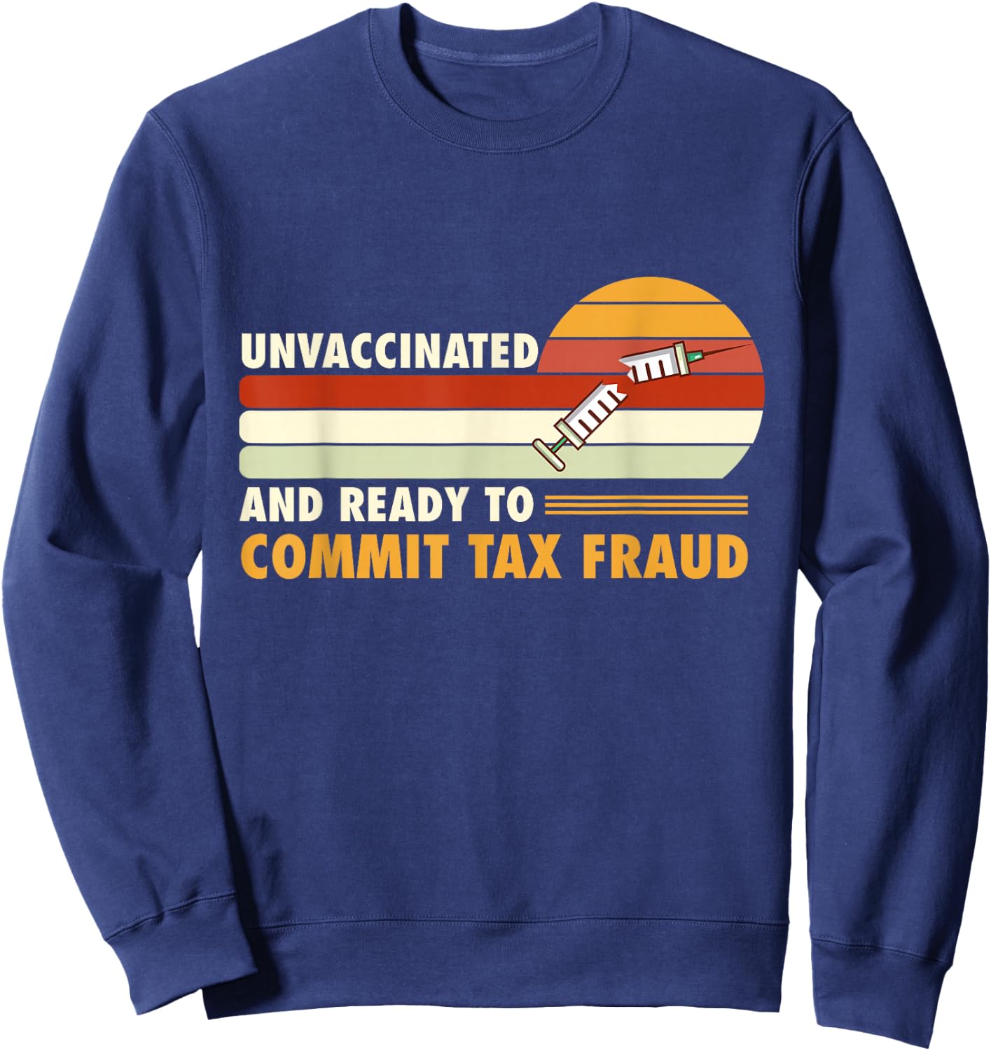 Unvaccinated And Ready To Commit Tax Fraud Sweatshirt - Sweatshirt | Navy