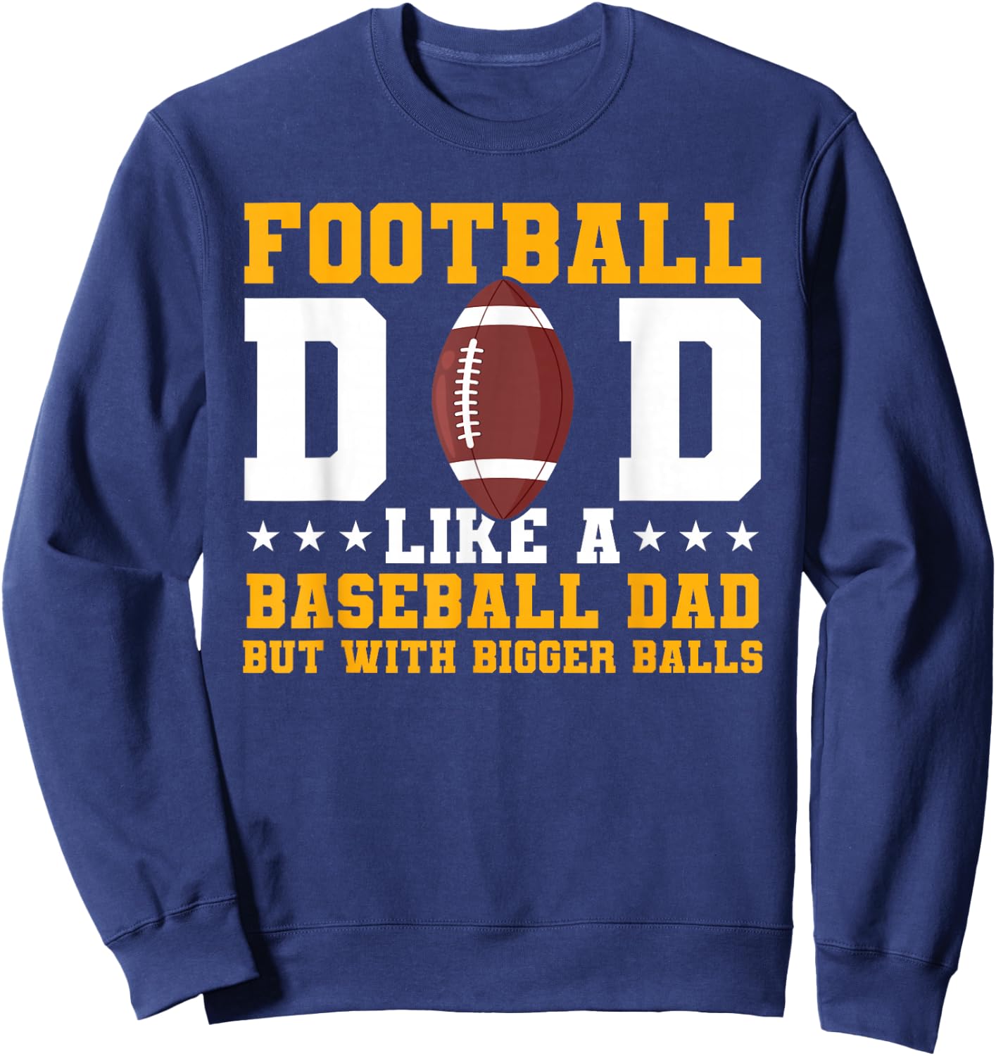 Football Dad Like A Baseball Dad But With Bigger Balls Sweatshirt - Sweatshirt | Navy