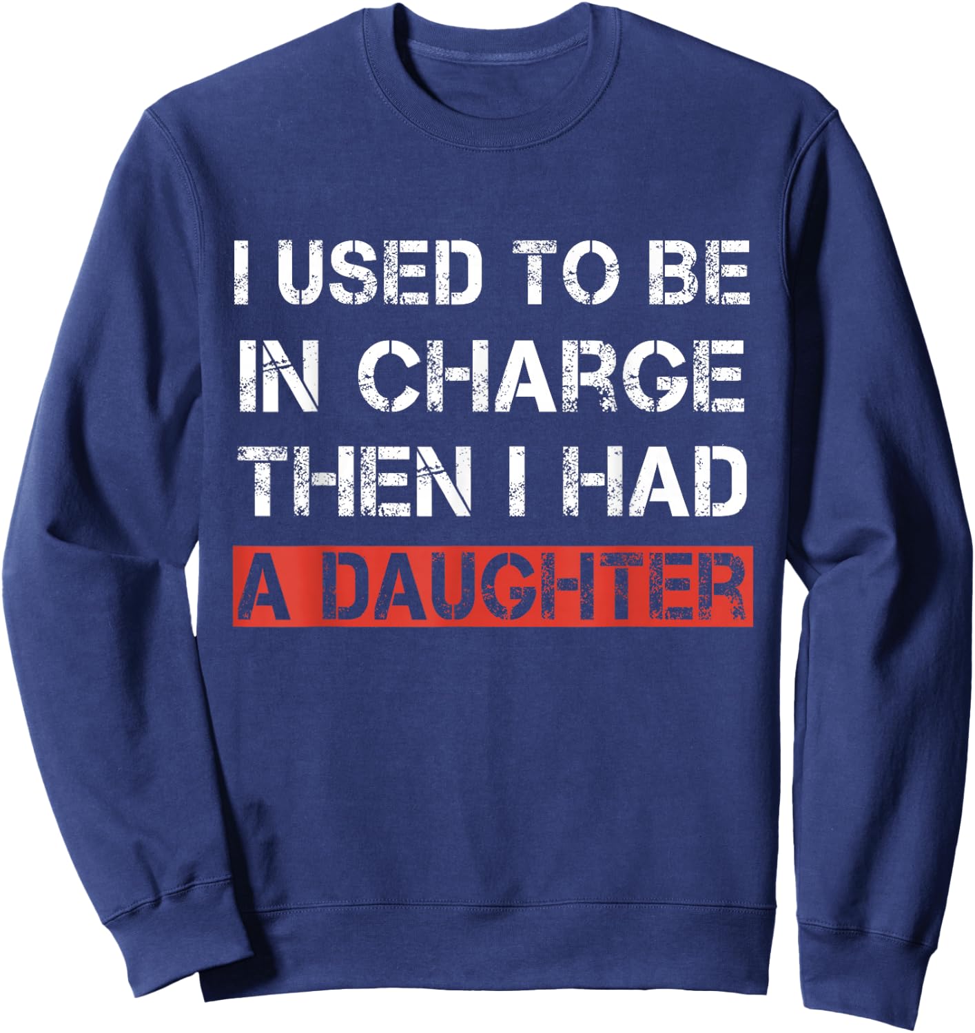 I Used to Be in Charge Then I Had A Daughter Dad Funny Sweatshirt - Sweatshirt | Navy