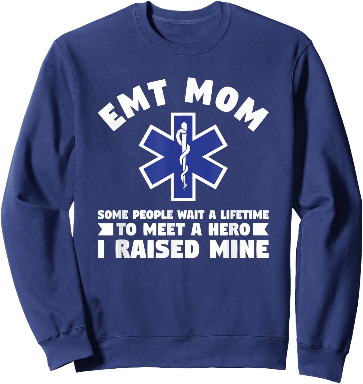 EMT Mom Some People Wait A Lifetime To Meet A Hero Sweatshirt - Sweatshirt | Navy