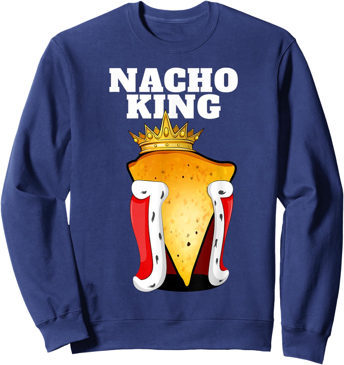 Nacho King | Nacho Lover Shirt | Cute Mexican Nachos Sweatshirt - Sweatshirt | Navy