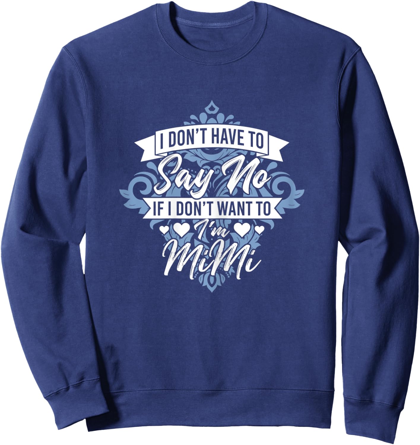 I Don't Have To Say No If I Don't Want To I'm Mimi Funny Sweatshirt - Sweatshirt | Navy