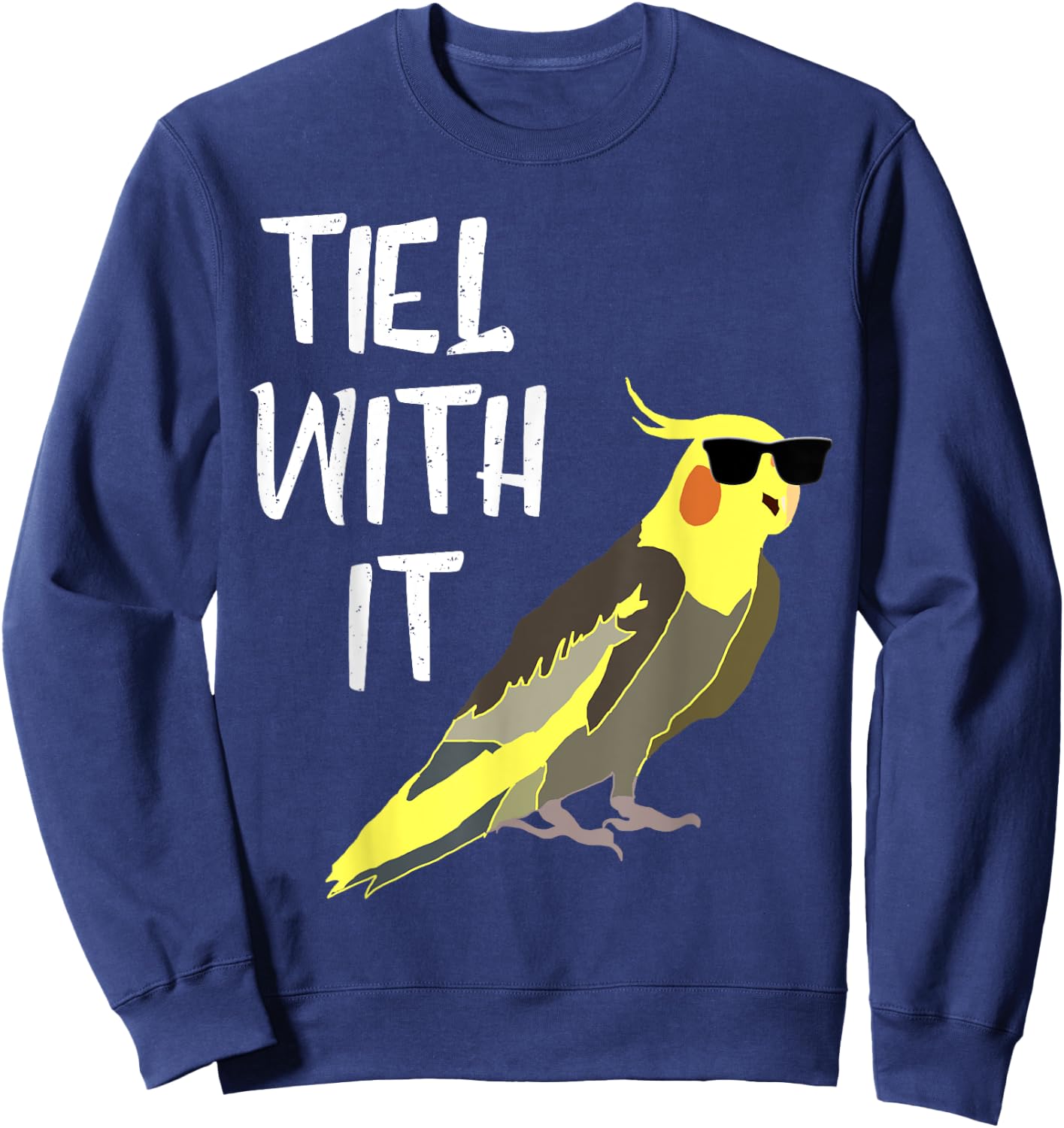 Tiel With It Cockatiel Parrot Bird Lover Funny Cockatiel Sweatshirt - Sweatshirt | Navy