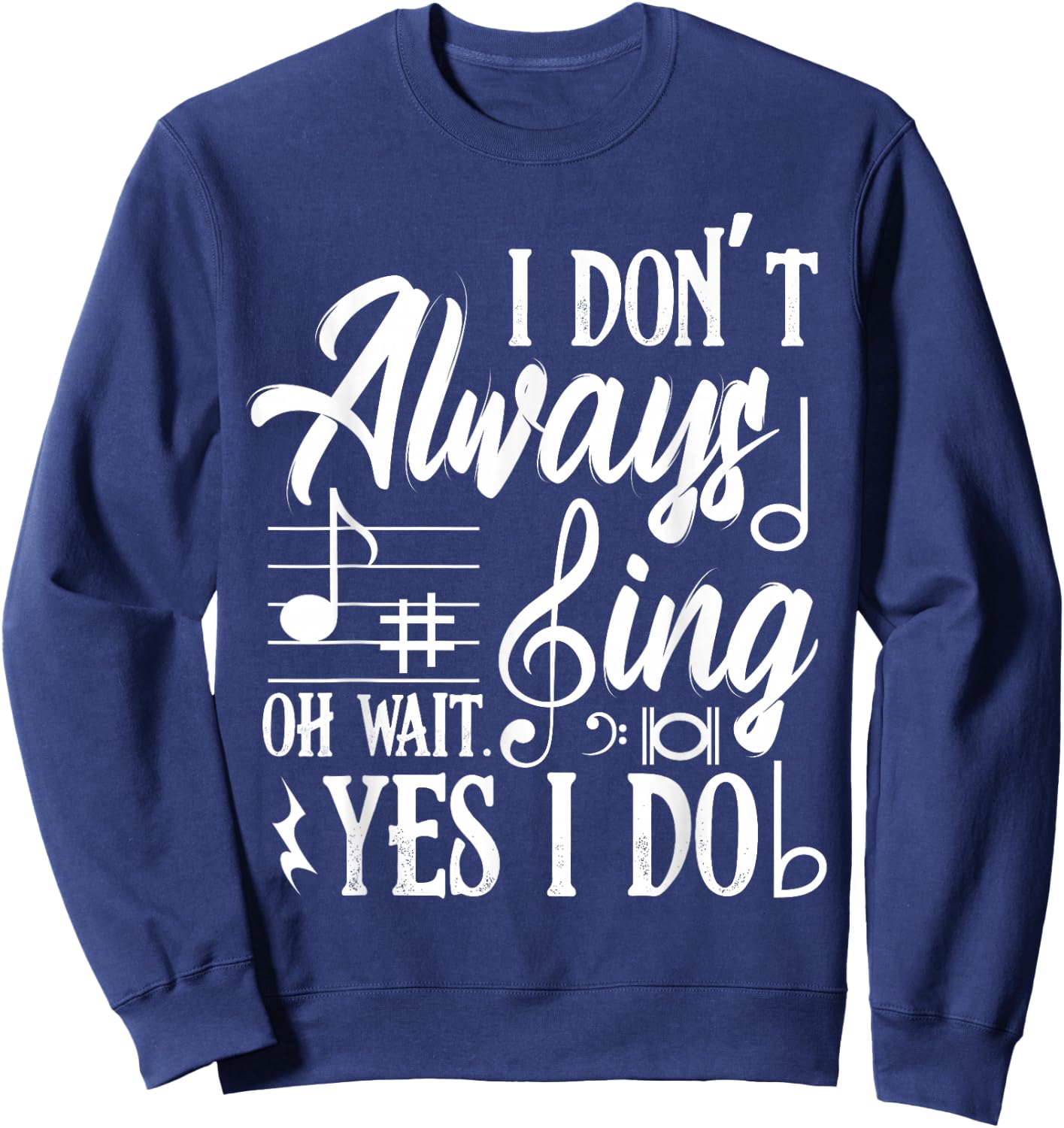 I Don't Always Sing Oh Wait Yes I Do Dance Music Musicals Sweatshirt - Sweatshirt | Navy