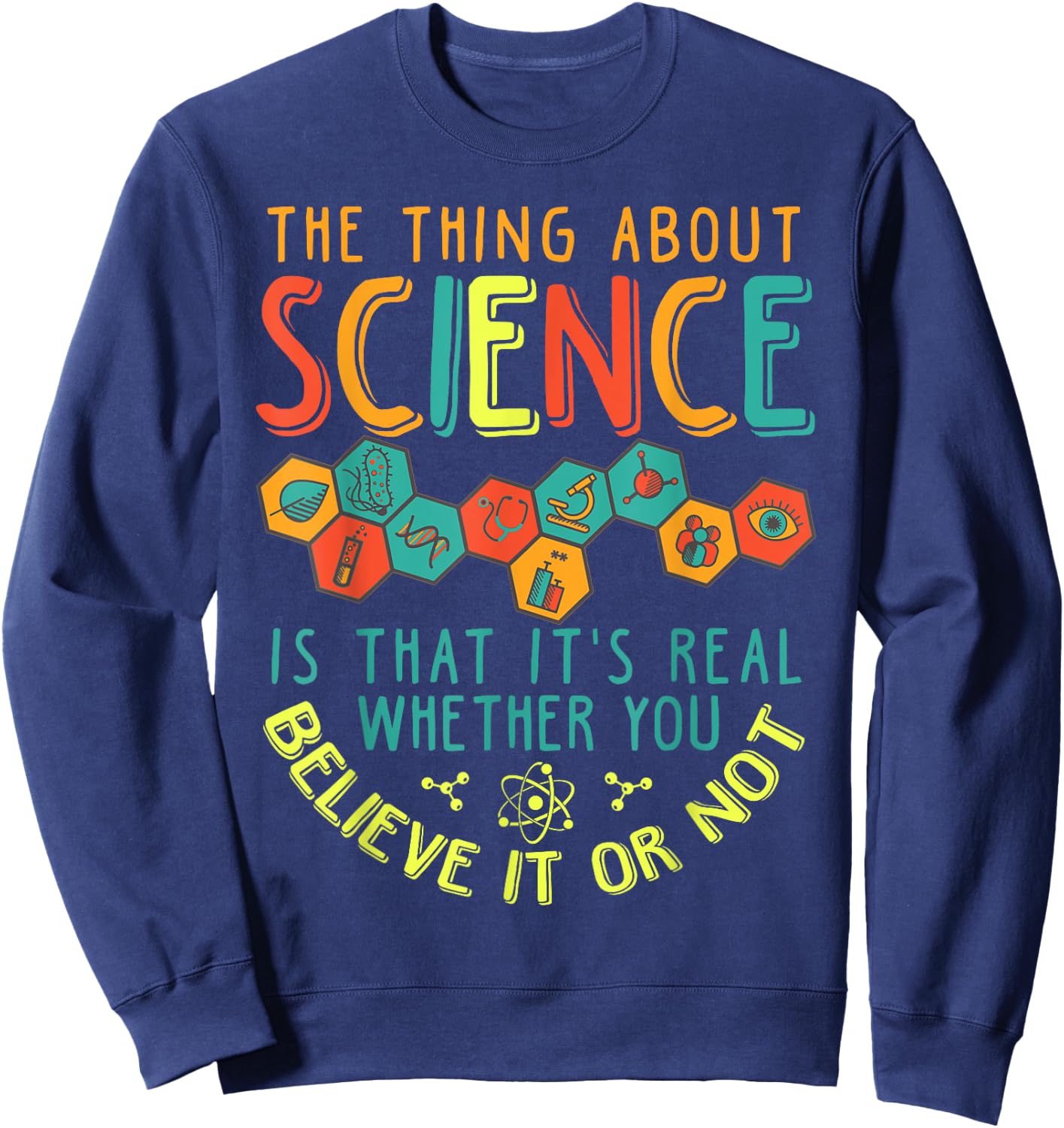 Science Is Real Whether You Believe in Or Not Sweatshirt - Sweatshirt | Navy