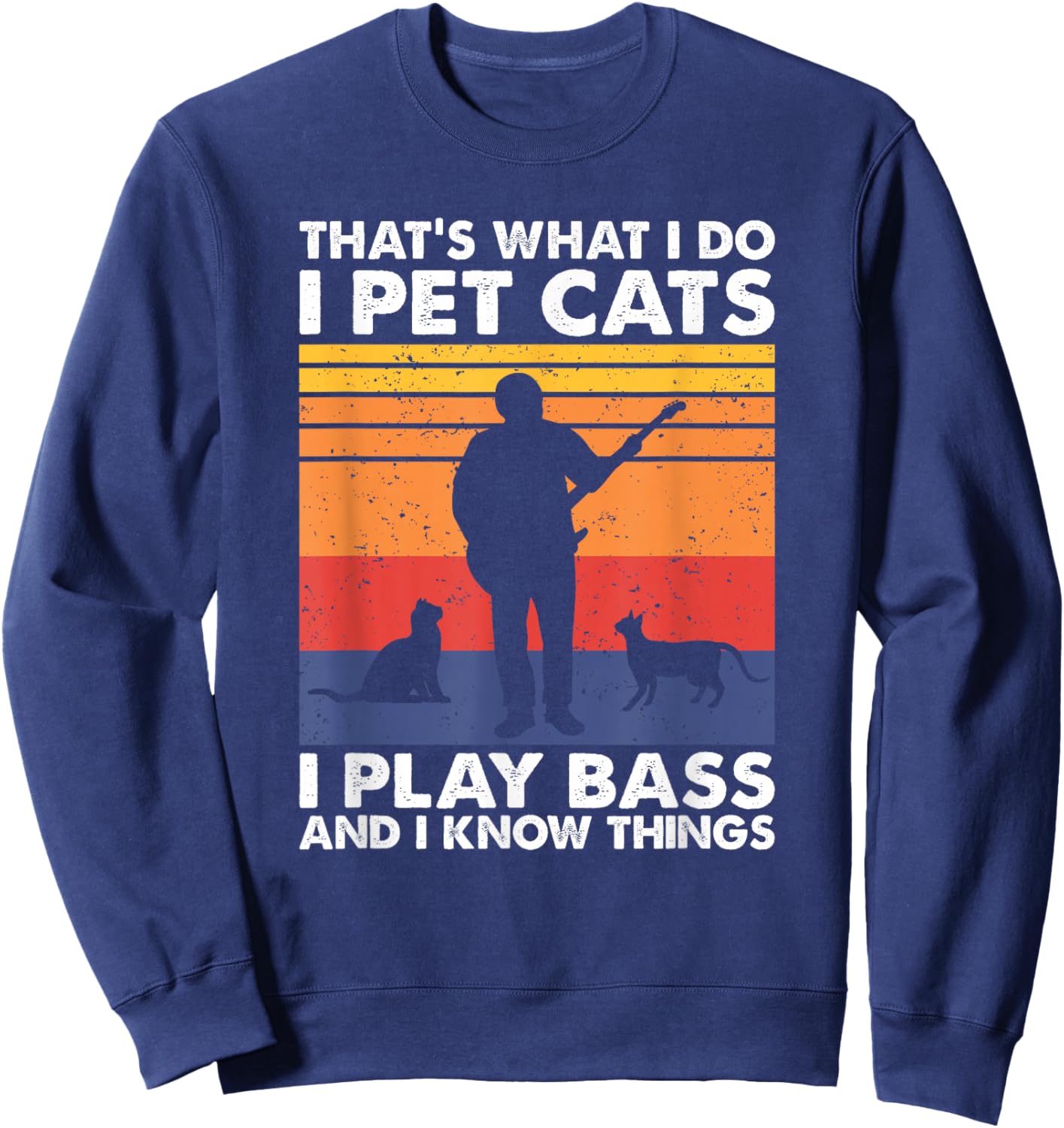 That What I Do I Pet Cats I Play Bass & I Know Things Sweatshirt - Sweatshirt | Navy