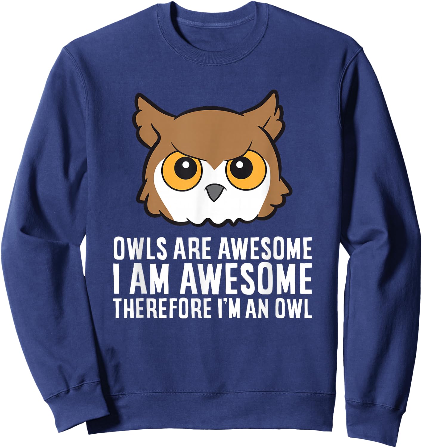 Owls Are Awesome I Am Awesome Therefore I'm An Owl Sweatshirt - Sweatshirt | Navy