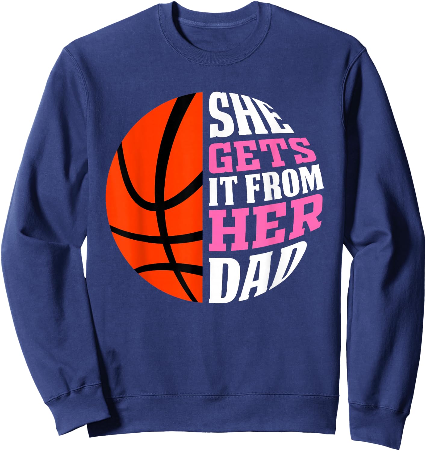 She Gets It from Her Dad Basketball Girls Women's Daughters Sweatshirt - Sweatshirt | Navy