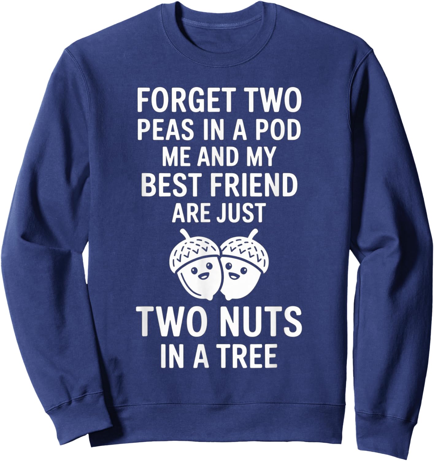 Forget Two Peas in A Pod Me and My Best Friend are Two Nuts Sweatshirt - Sweatshirt | Navy