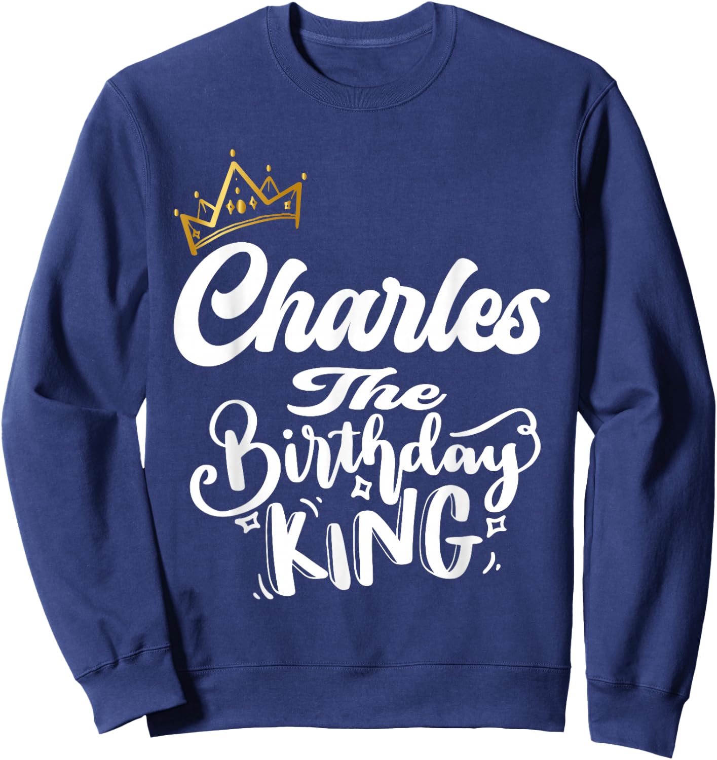 Charles The Birthday King Happy Birthday Shirt Men Boys Teen Sweatshirt - Sweatshirt | Navy