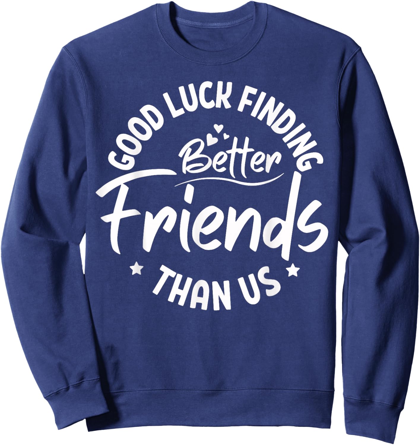 Good Luck Finding Better Friends Than Us Best Friend Sweatshirt - Sweatshirt | Navy