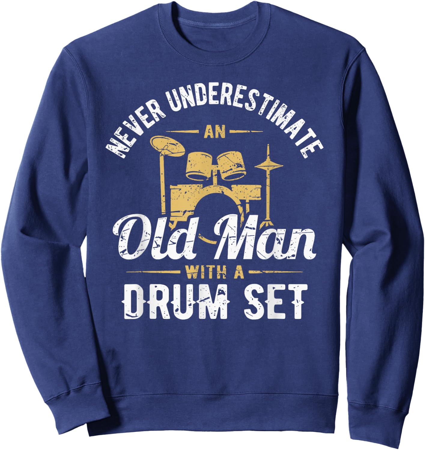 Never Underestimate An Old Man With A Drum Set Drummer Sweatshirt - Sweatshirt | Navy