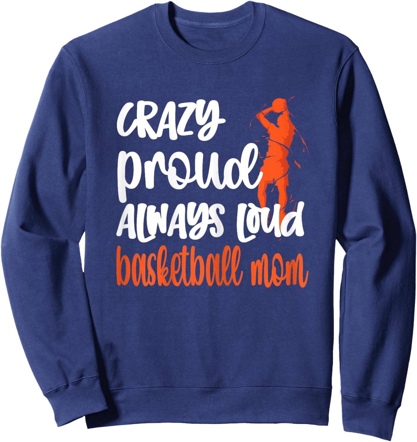 Crazy Proud Always Loud Basketball Mom Basketball Player Mom Sweatshirt - Sweatshirt | Navy